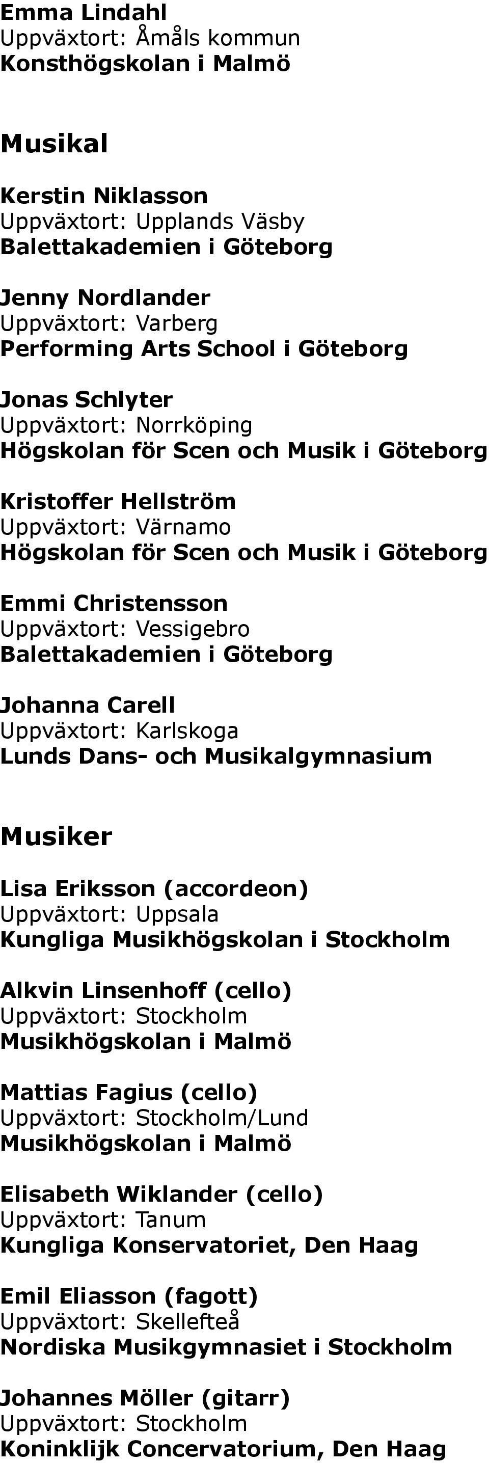 Karlskoga Lunds Dans- och Musikalgymnasium Musiker Lisa Eriksson (accordeon) Uppväxtort: Uppsala Alkvin Linsenhoff (cello) Musikhögskolan i Malmö Mattias Fagius (cello) /Lund Musikhögskolan i Malmö