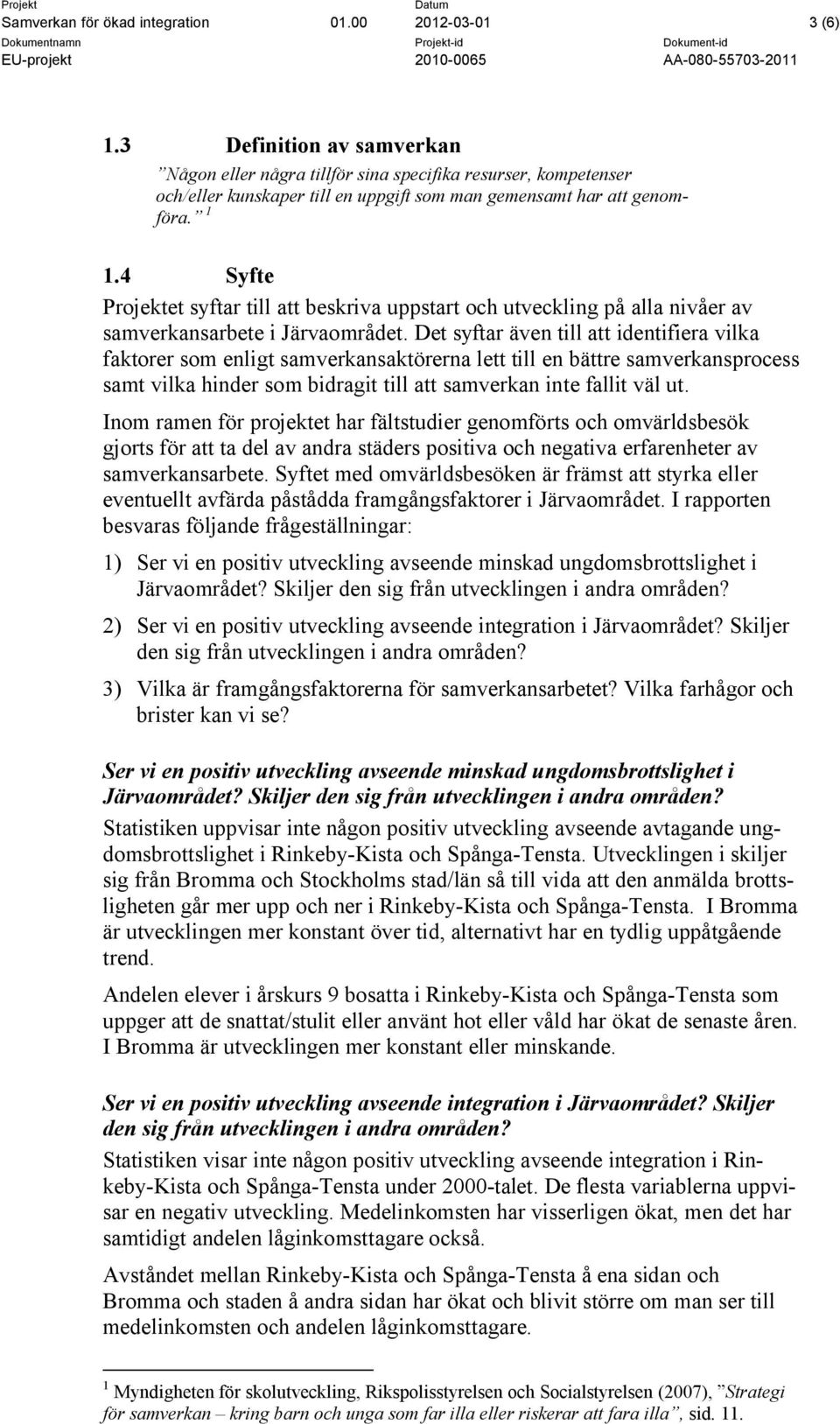 4 Syfte Projektet syftar till att beskriva uppstart och utveckling på alla nivåer av samverkansarbete i Järvaområdet.