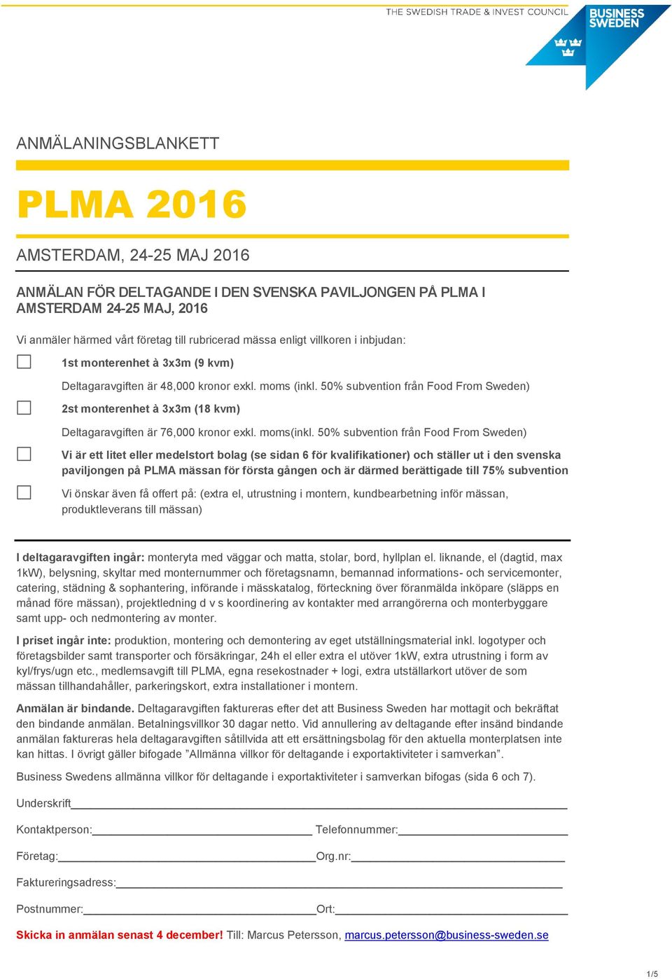 50% subvention från Food From Sweden) 2st monterenhet à 3x3m (18 kvm) Deltagaravgiften är 76,000 kronor exkl. moms(inkl.