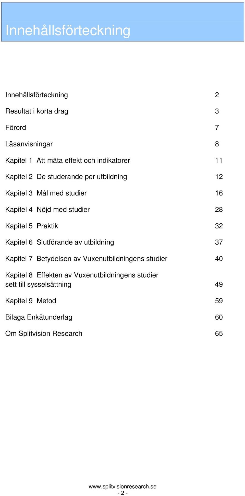 Praktik 32 Kapitel 6 Slutförande av utbildning 37 Kapitel 7 Betydelsen av Vuxenutbildningens studier 40 Kapitel 8 Effekten av