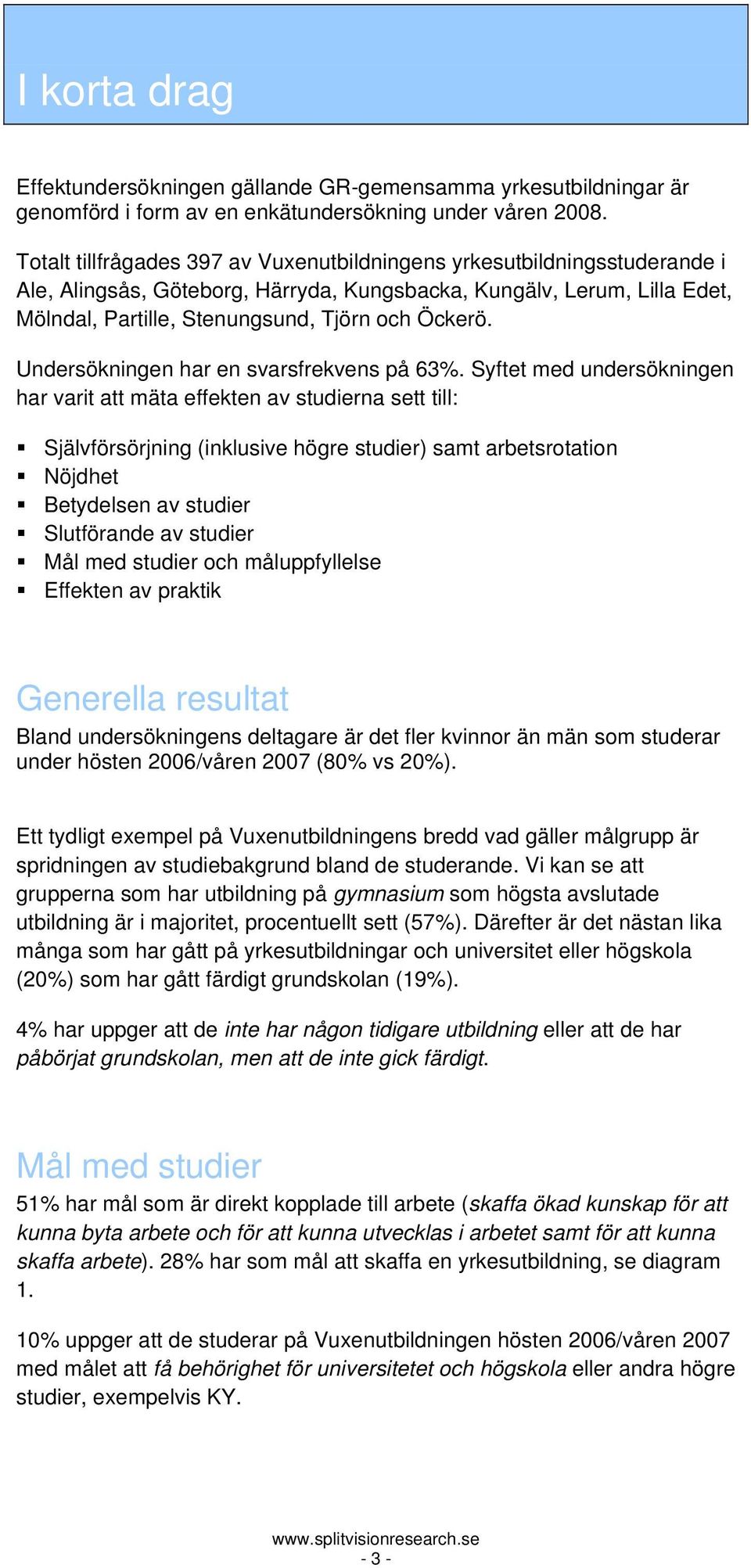 Undersökningen har en svarsfrekvens på 63%.