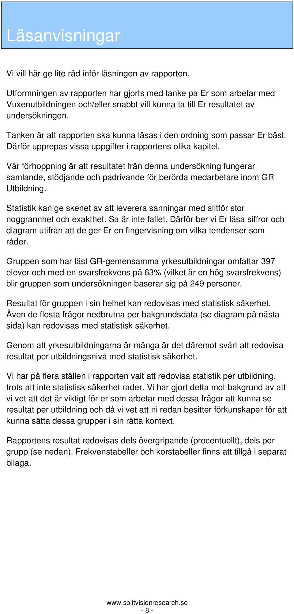 Tanken är att rapporten ska kunna läsas i den ordning som passar Er bäst. Därför upprepas vissa uppgifter i rapportens olika kapitel.