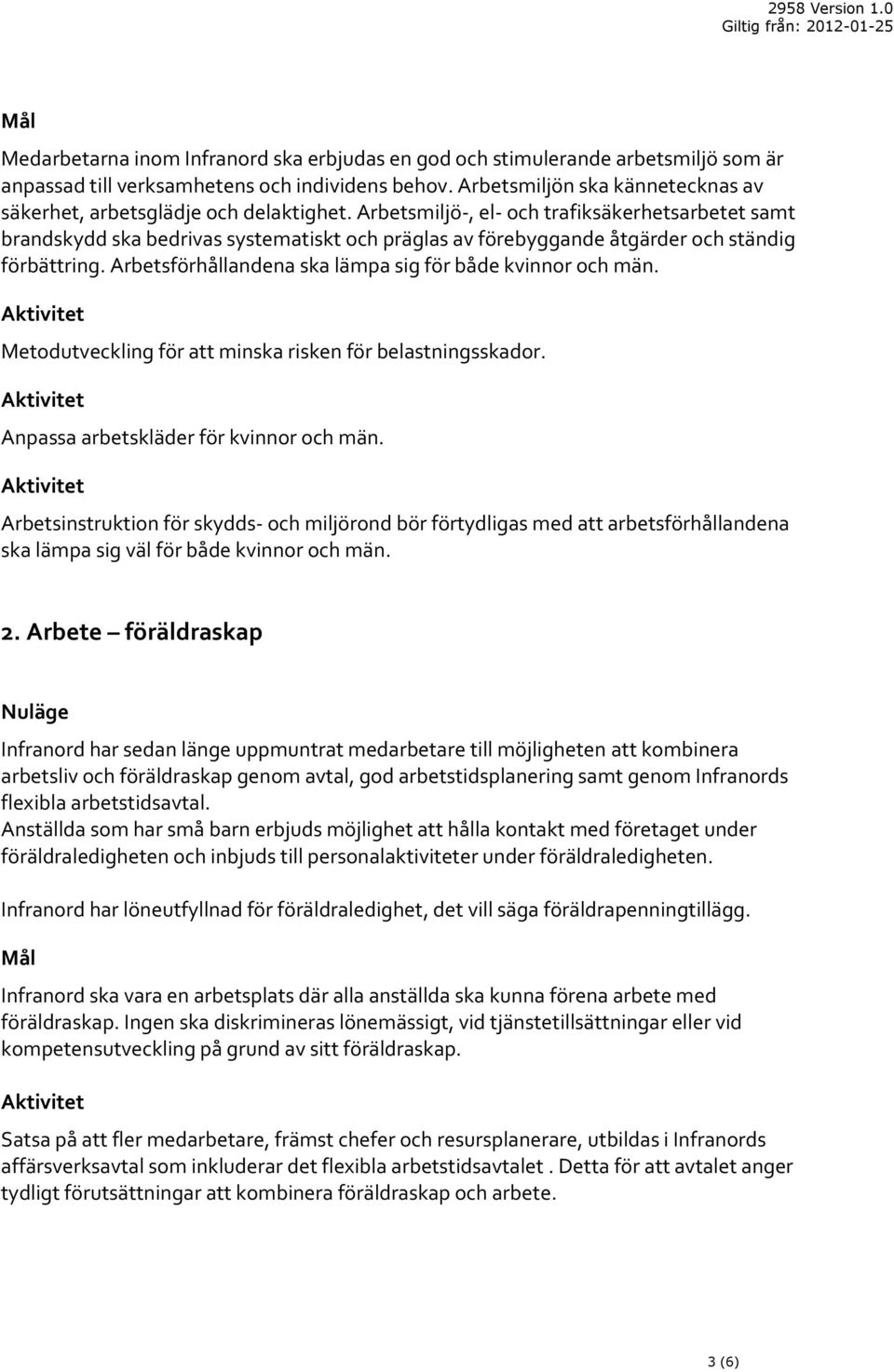 Arbetsmiljö-, el- och trafiksäkerhetsarbetet samt brandskydd ska bedrivas systematiskt och präglas av förebyggande åtgärder och ständig förbättring.