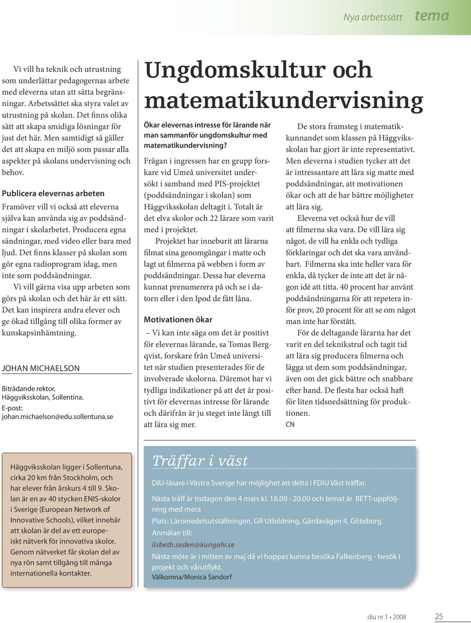 Publicera elevernas arbeten Framöver vill vi också att eleverna själva kan använda sig av poddsändningar i skolarbetet. Producera egna sändningar, med video eller bara med ljud.