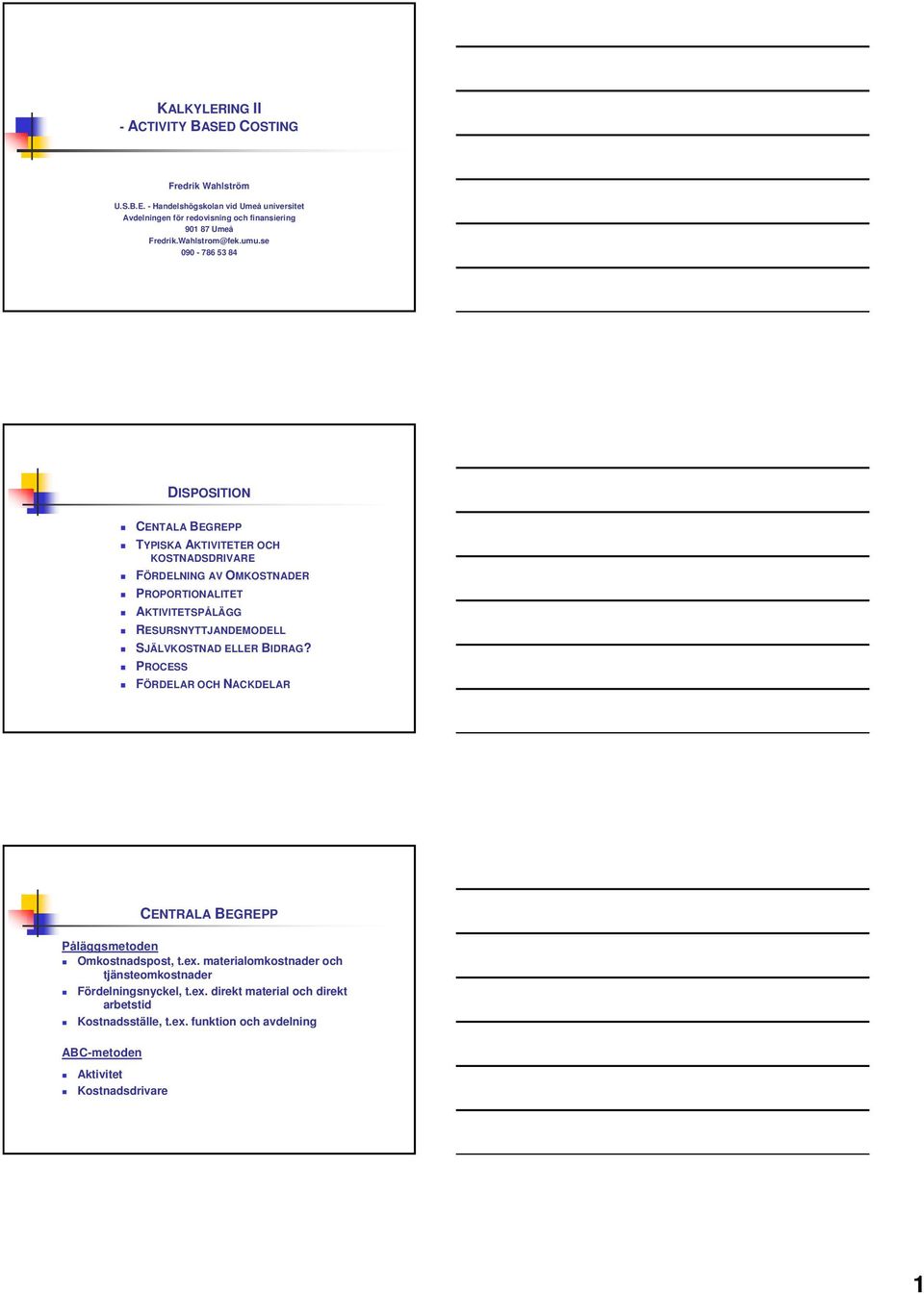 se 090-786 53 84 DISPOSITION CENTALA BEGREPP TYPISKA AKTIVITETER OCH KOSTNADSDRIVARE FÖRDELNING AV OMKOSTNADER PROPORTIONALITET AKTIVITETSPÅLÄGG