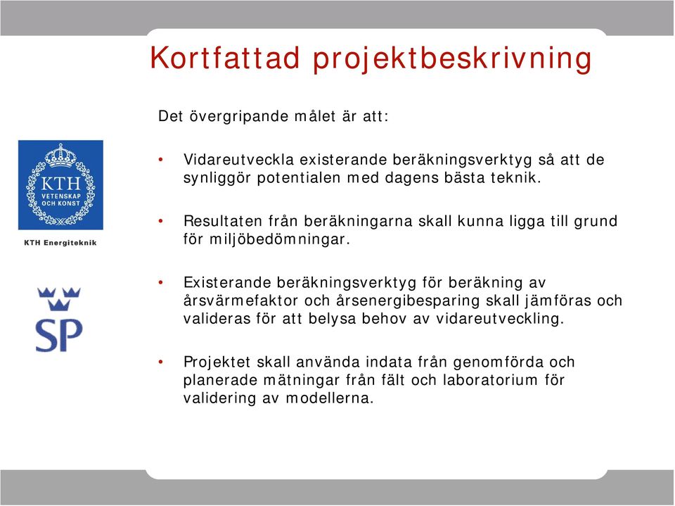 Existerande beräkningsverktyg för beräkning av årsvärmefaktor och årsenergibesparing skall jämföras och valideras för att belysa