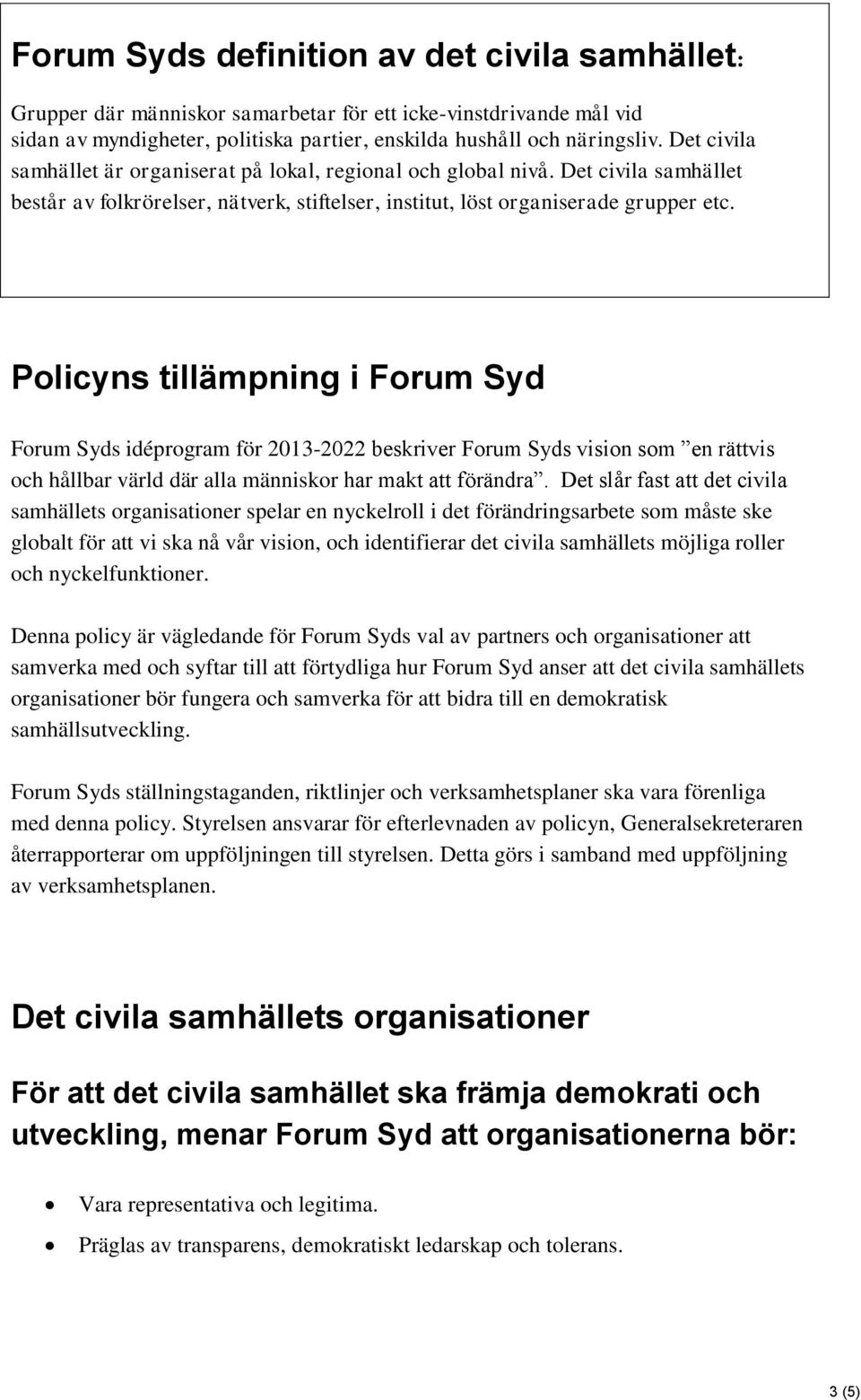 Policyns tillämpning i Forum Syd Forum Syds idéprogram för 2013-2022 beskriver Forum Syds vision som en rättvis och hållbar värld där alla människor har makt att förändra.