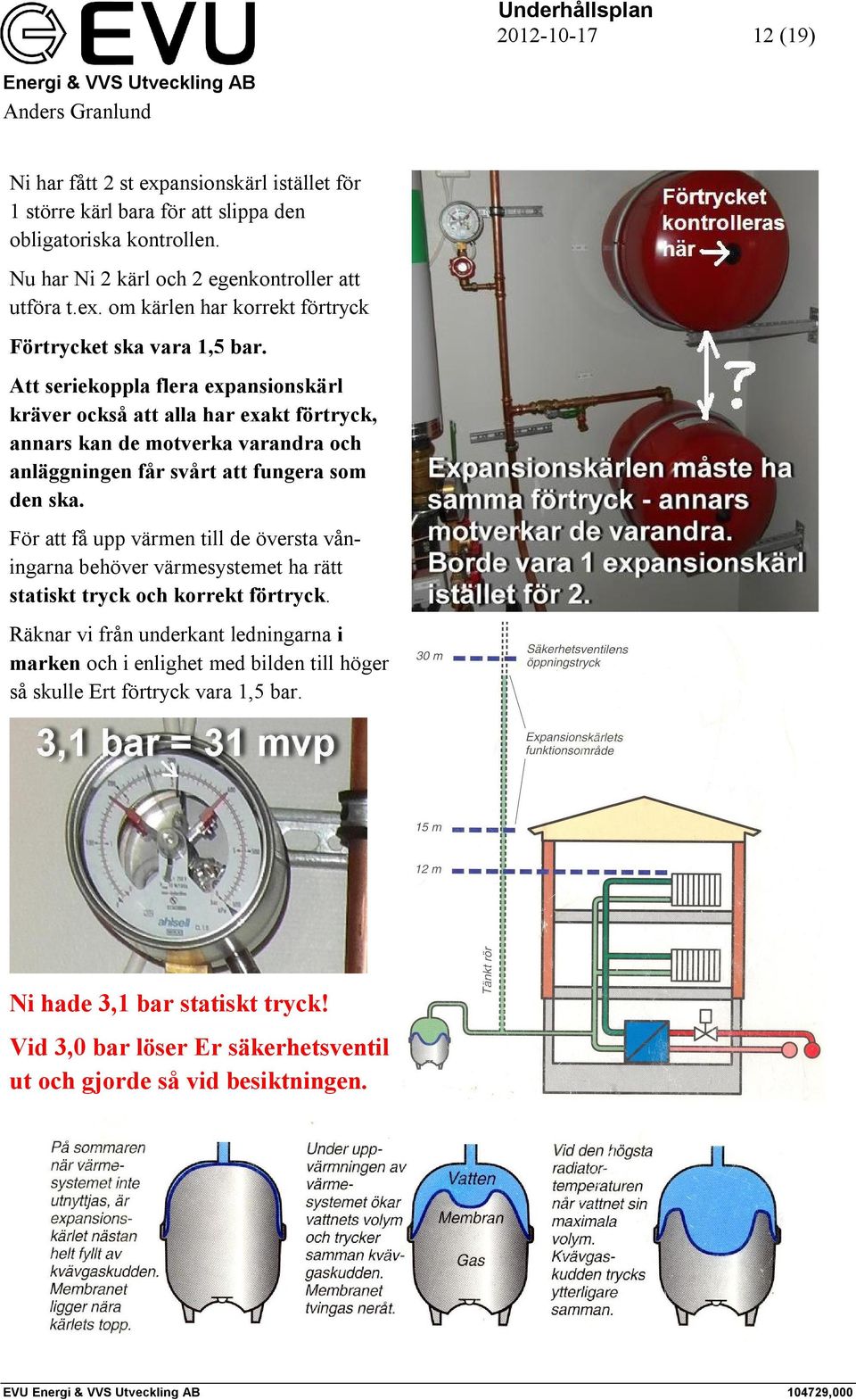 För att få upp värmen till de översta våningarna behöver värmesystemet ha rätt statiskt tryck och korrekt förtryck.