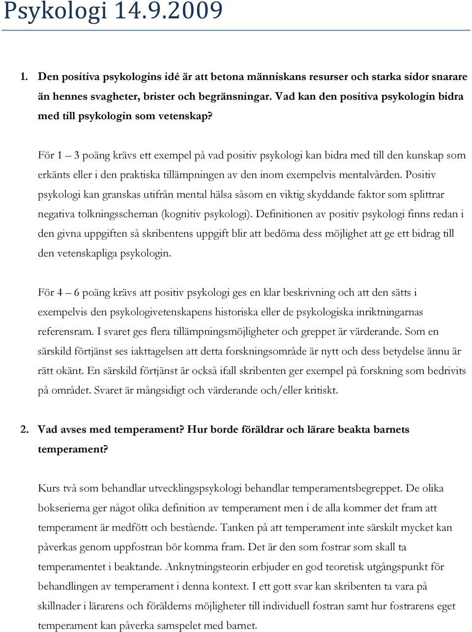 För 1 3 poäng krävs ett exempel på vad positiv psykologi kan bidra med till den kunskap som erkänts eller i den praktiska tillämpningen av den inom exempelvis mentalvården.