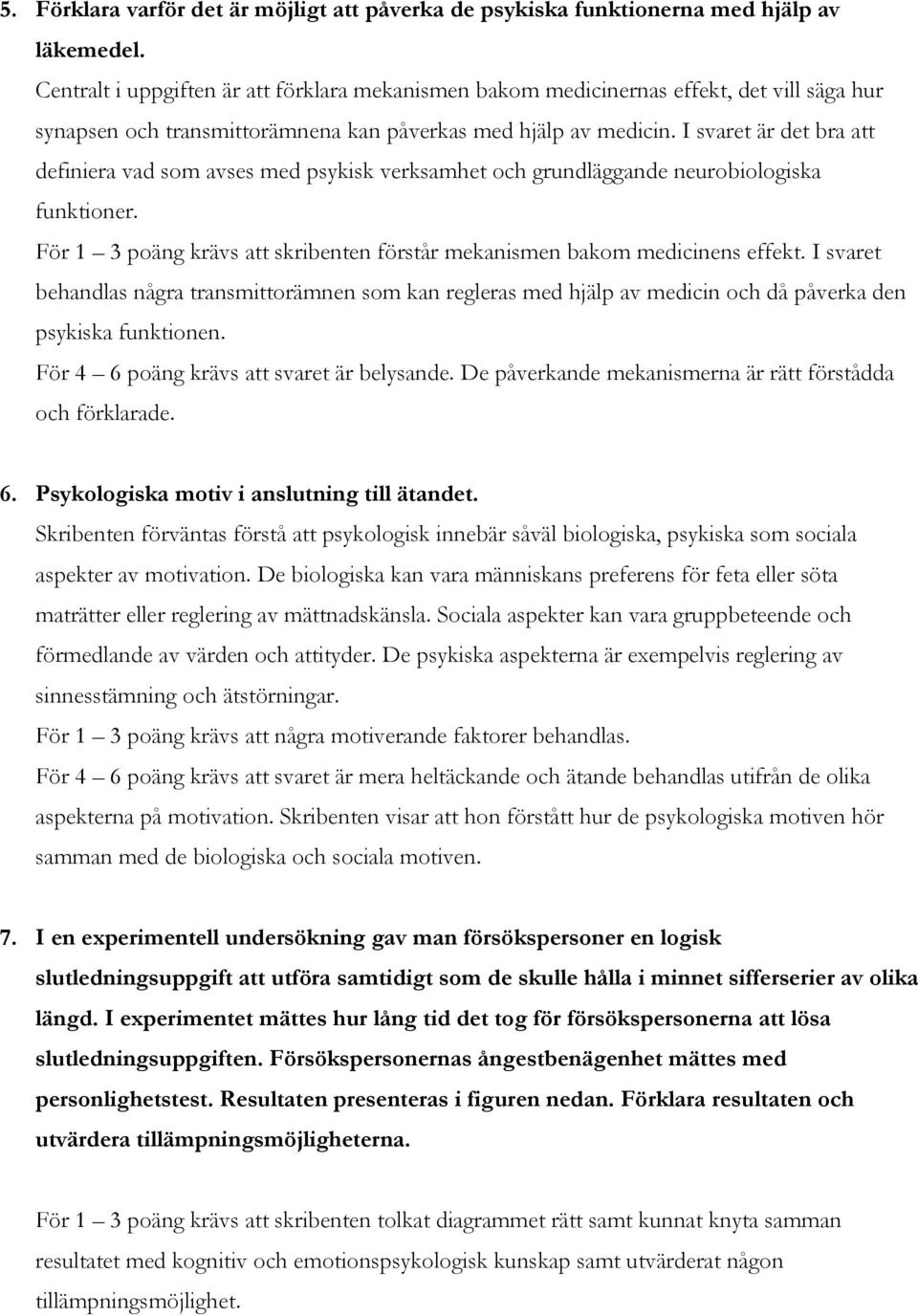 I svaret är det bra att definiera vad som avses med psykisk verksamhet och grundläggande neurobiologiska funktioner. För 1 3 poäng krävs att skribenten förstår mekanismen bakom medicinens effekt.