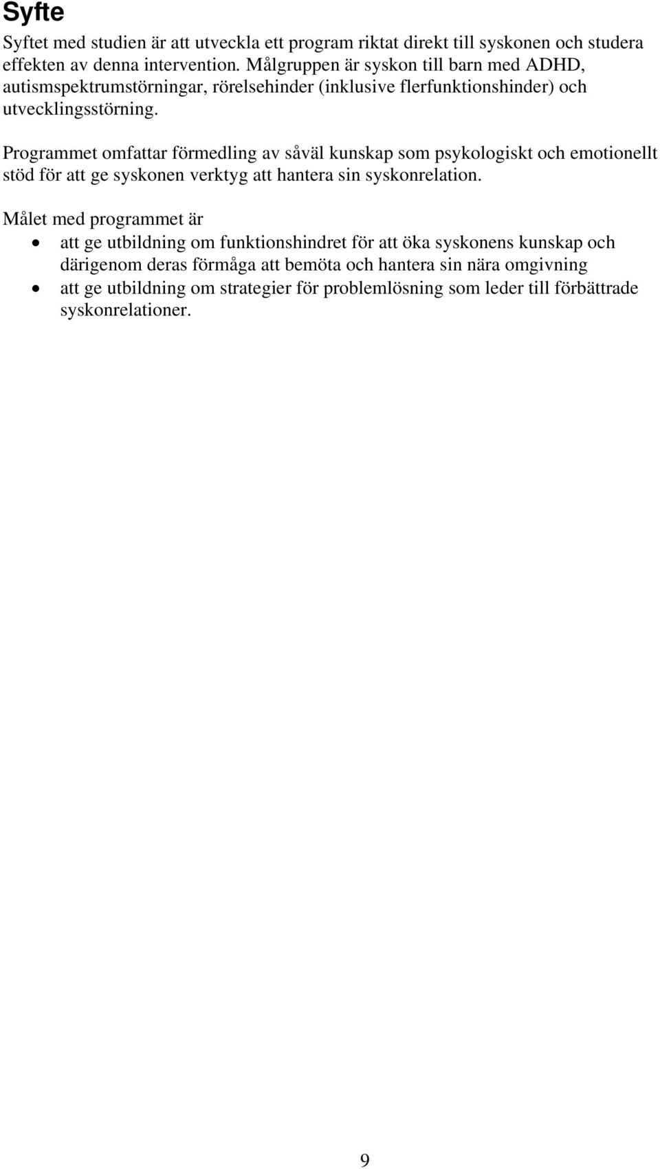 Programmet omfattar förmedling av såväl kunskap som psykologiskt och emotionellt stöd för att ge syskonen verktyg att hantera sin syskonrelation.