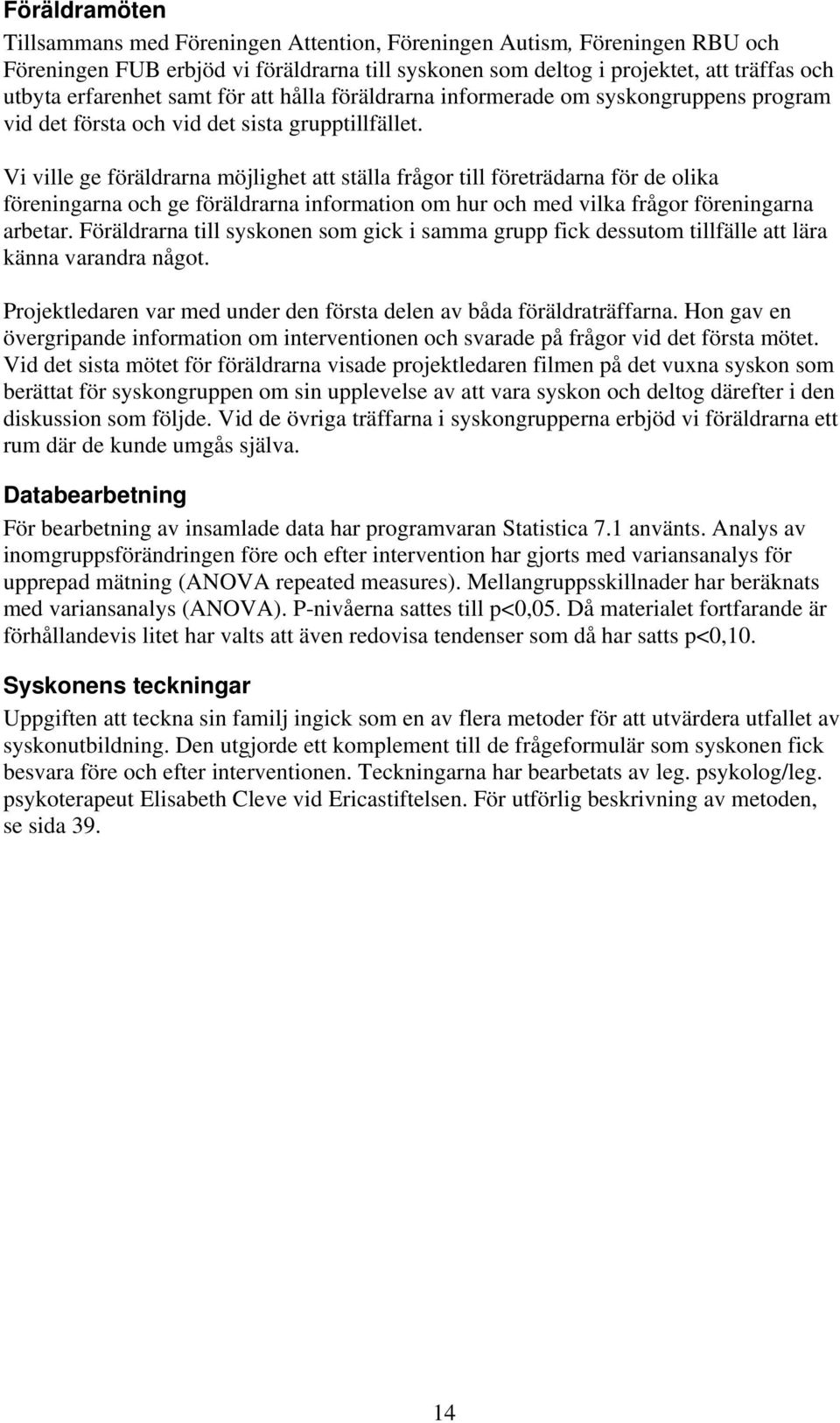 Vi ville ge föräldrarna möjlighet att ställa frågor till företrädarna för de olika föreningarna och ge föräldrarna information om hur och med vilka frågor föreningarna arbetar.