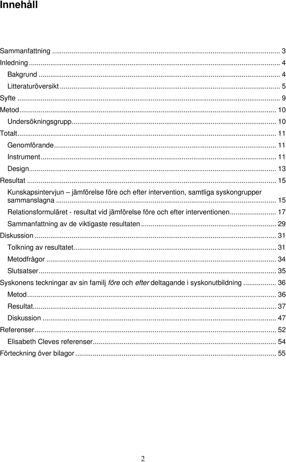 .. 15 Relationsformuläret - resultat vid jämförelse före och efter interventionen... 17 Sammanfattning av de viktigaste resultaten... 29 Diskussion... 31 Tolkning av resultatet.