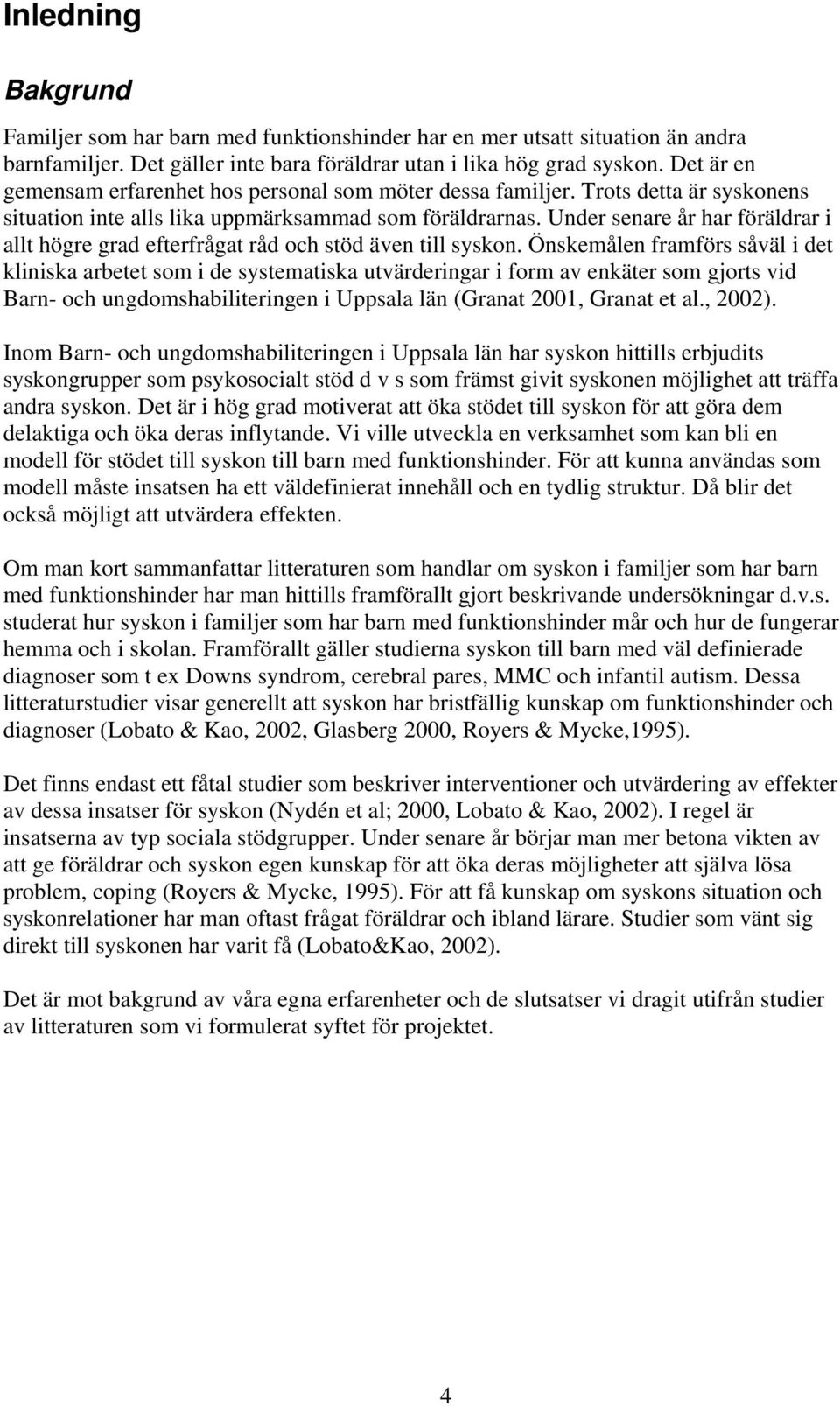 Under senare år har föräldrar i allt högre grad efterfrågat råd och stöd även till syskon.