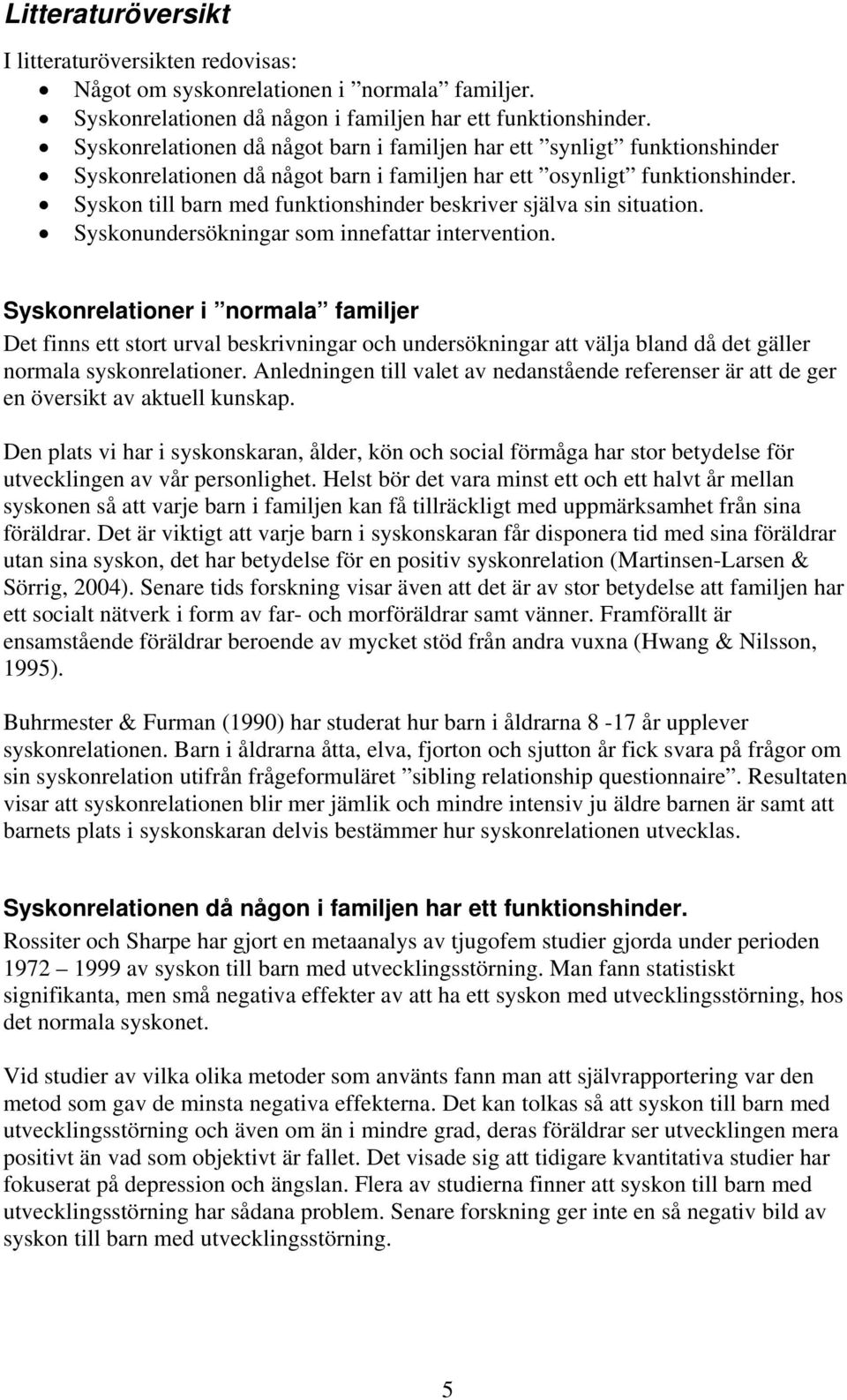 Syskon till barn med funktionshinder beskriver själva sin situation. Syskonundersökningar som innefattar intervention.