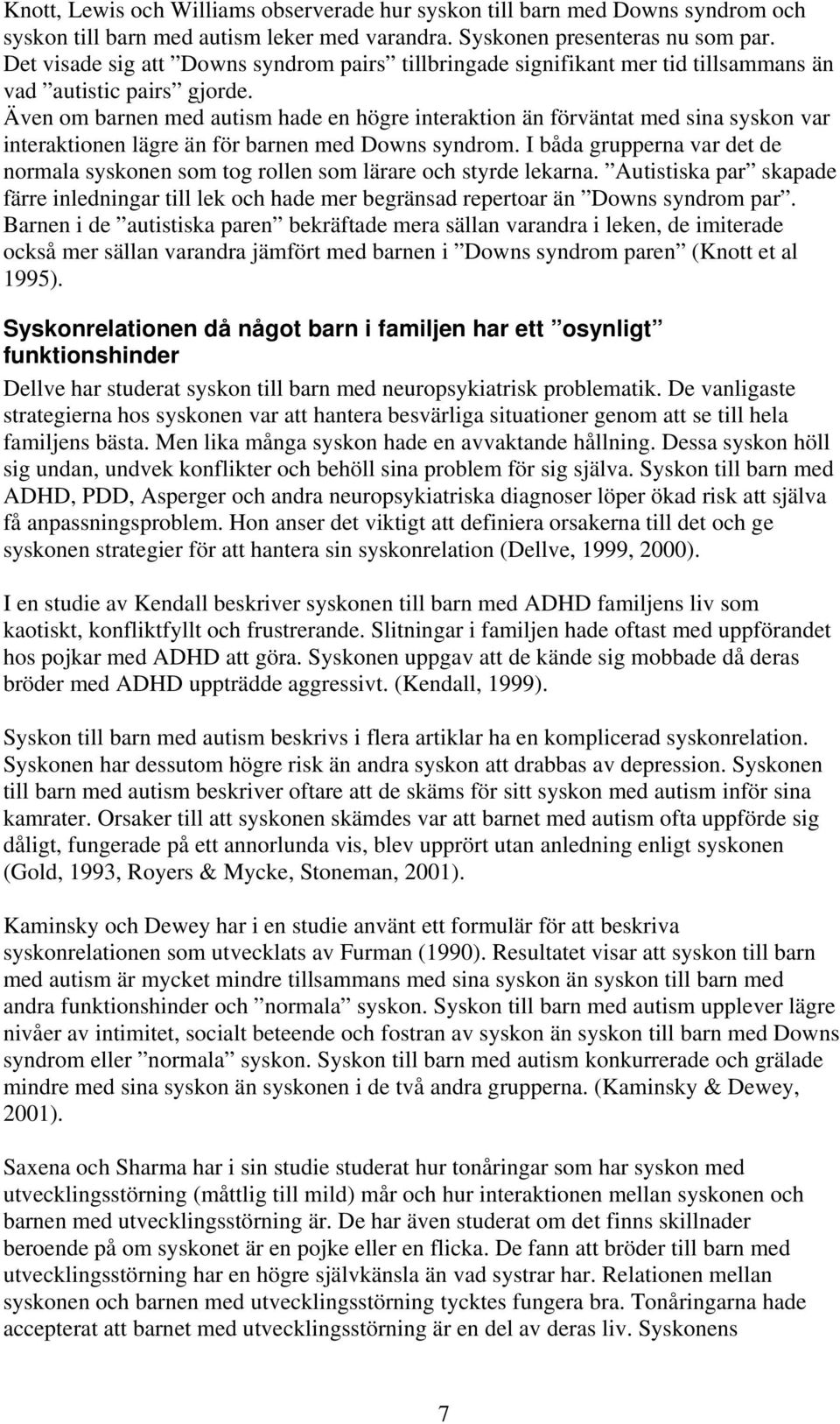 Även om barnen med autism hade en högre interaktion än förväntat med sina syskon var interaktionen lägre än för barnen med Downs syndrom.