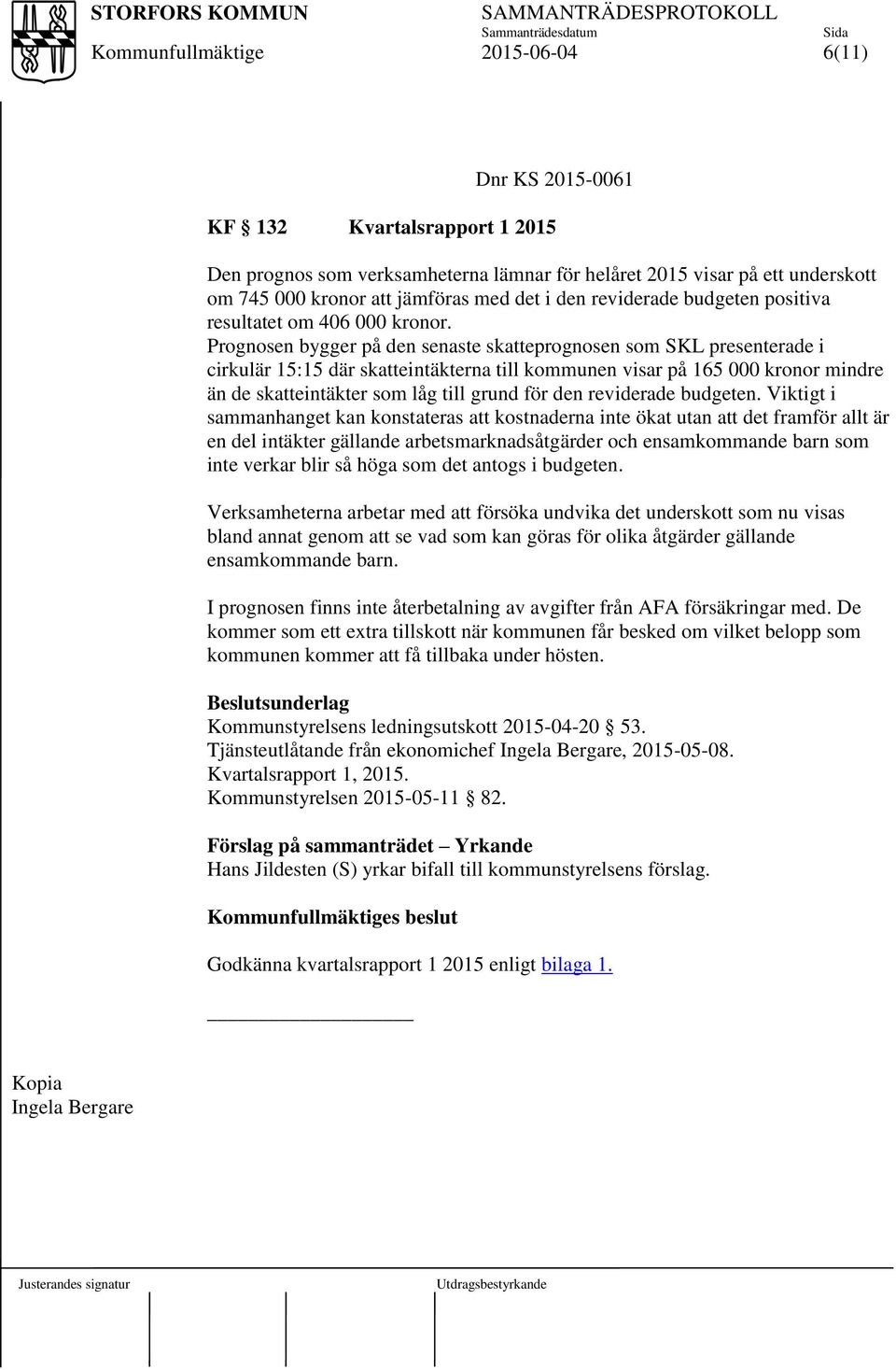 Prognosen bygger på den senaste skatteprognosen som SKL presenterade i cirkulär 15:15 där skatteintäkterna till kommunen visar på 165 000 kronor mindre än de skatteintäkter som låg till grund för den