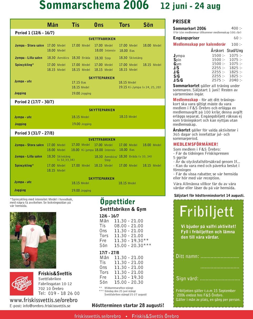 några få avvikelser Se bokningssidan på vår hemsida SVETTFABRIKEN 1830 Skivstång 1800 Medel SKYTTEPARKEN 1715 Bas 1915 Ki-Jympa (v 24, 25, 28) 1900 Friskis&Svettis Svettfabriken Fabriksgatan 10-12