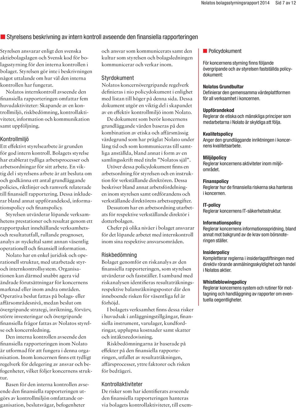 Nolatos internkontroll avseende den finansiella rapporteringen omfattar fem huvudaktiviteter: Skapande av en kontrollmiljö, riskbedömning, kontrollaktiviteter, information och kommunikation samt