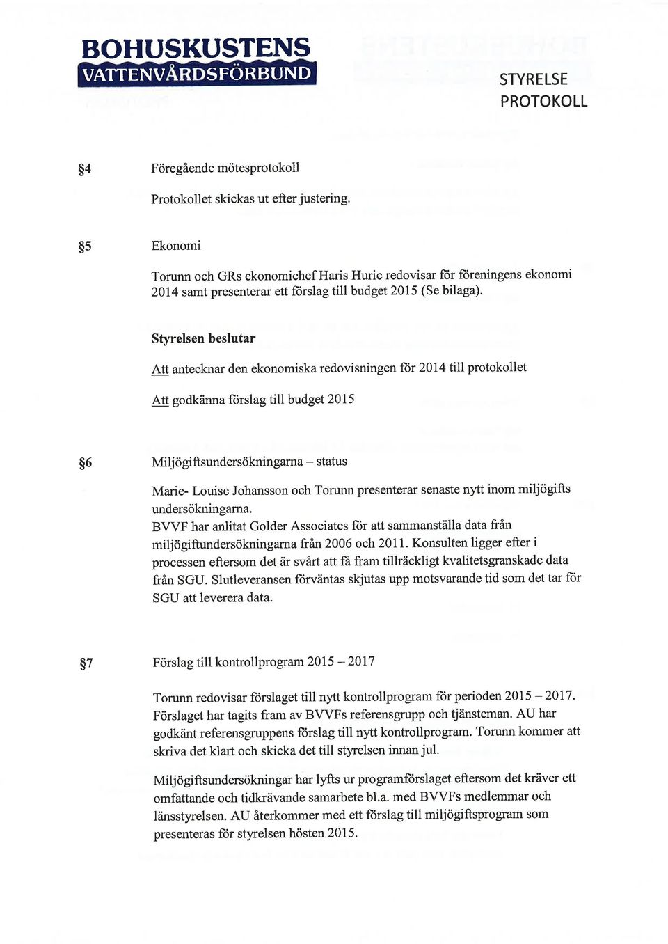 Att antecknar den ekonomiska redovisningen for 2014 till protokollet Att godkänna forslag till budget 2015 s6 Miljögift sundersökning ama - status Marie- Louise Johansson och Torunn presenterar
