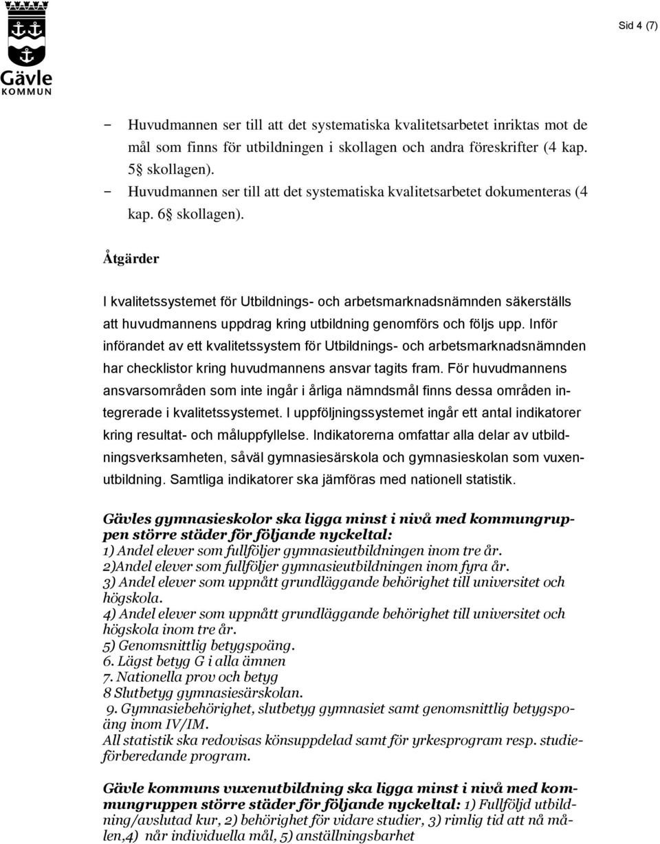 I kvalitetssystemet för Utbildnings- och arbetsmarknadsnämnden säkerställs att huvudmannens uppdrag kring utbildning genomförs och följs upp.