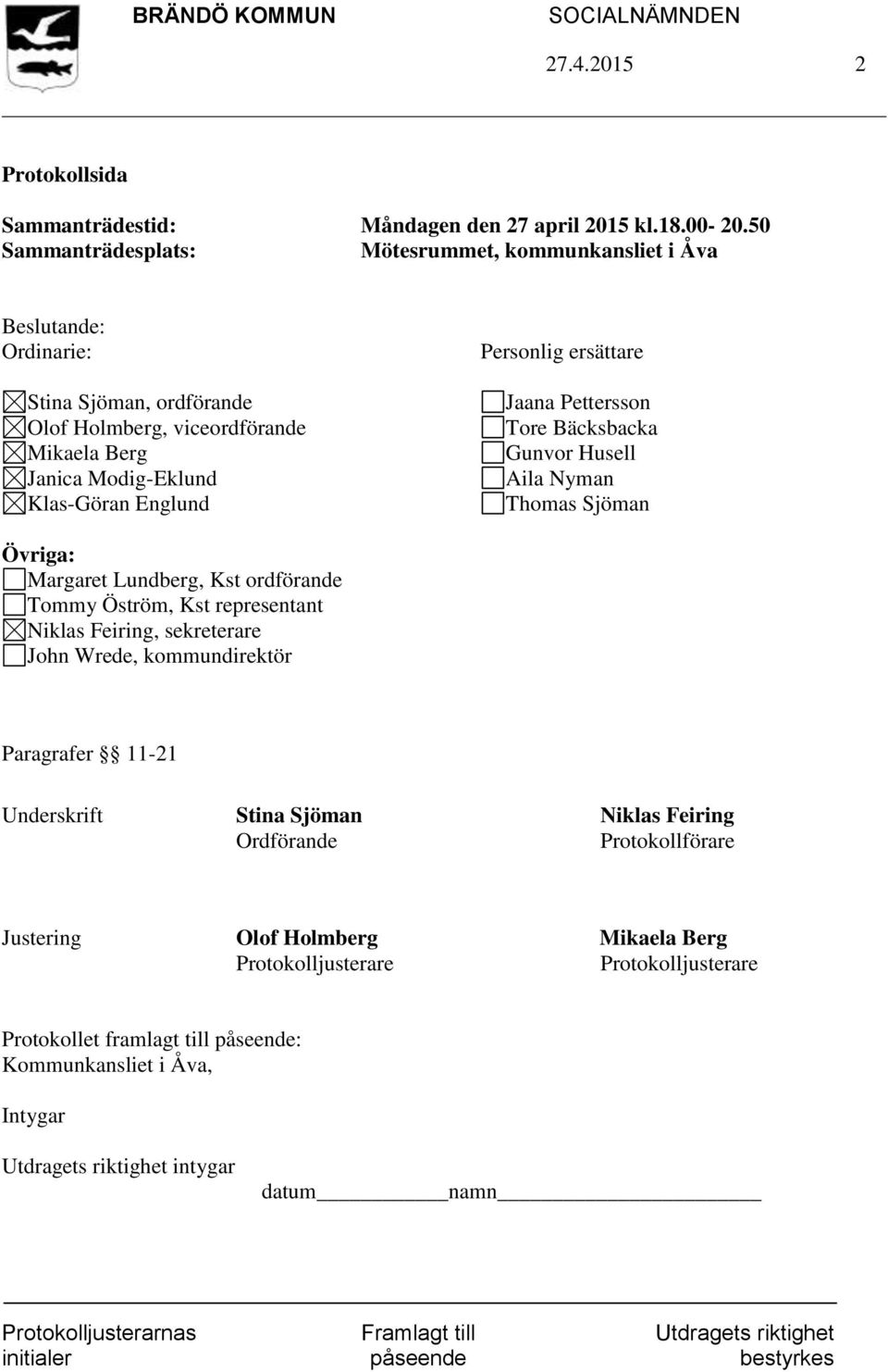 Personlig ersättare Jaana Pettersson Tore Bäcksbacka Gunvor Husell Aila Nyman Thomas Sjöman Övriga: Margaret Lundberg, Kst ordförande Tommy Öström, Kst representant Niklas Feiring,