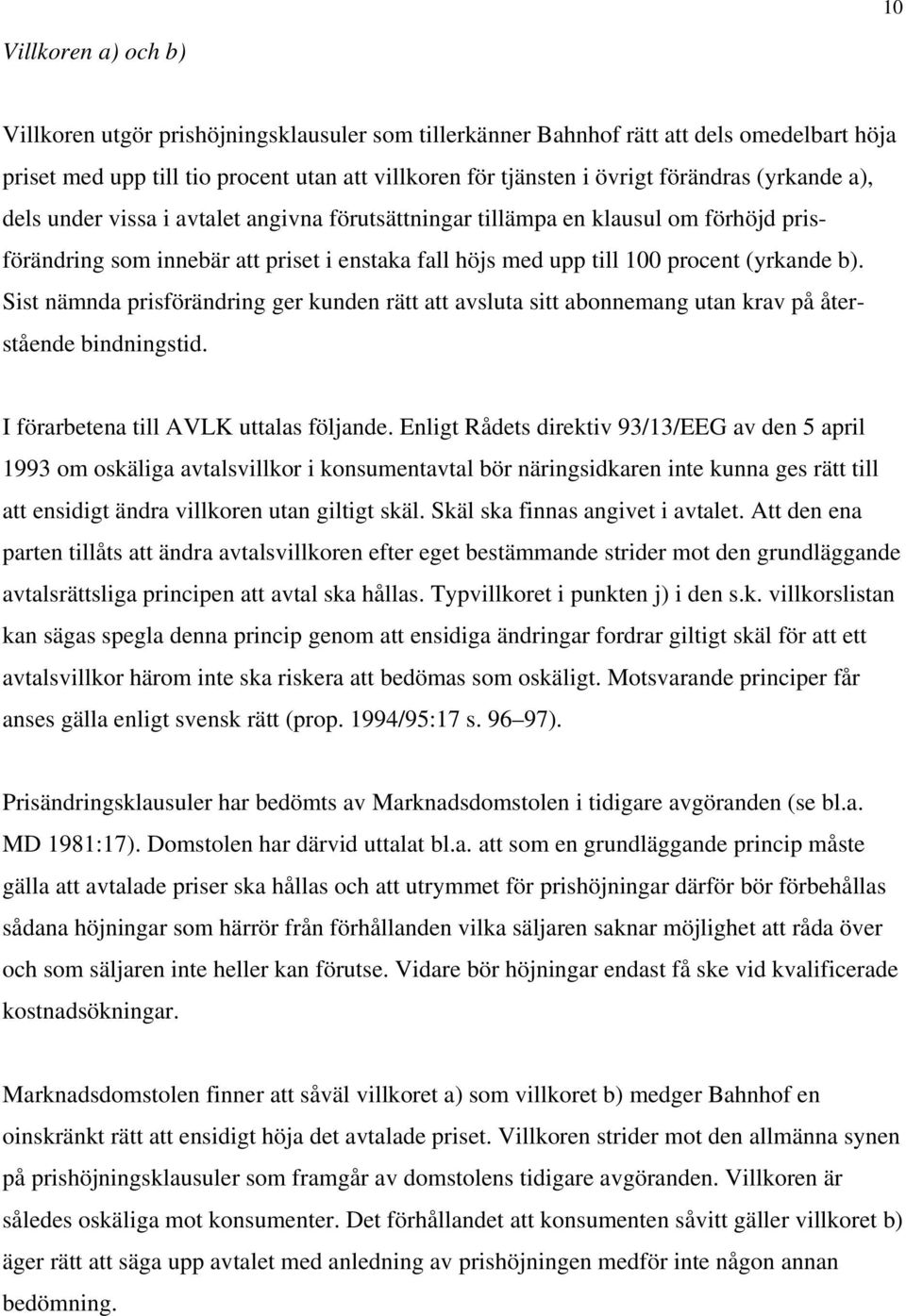 Sist nämnda prisförändring ger kunden rätt att avsluta sitt abonnemang utan krav på återstående bindningstid. I förarbetena till AVLK uttalas följande.