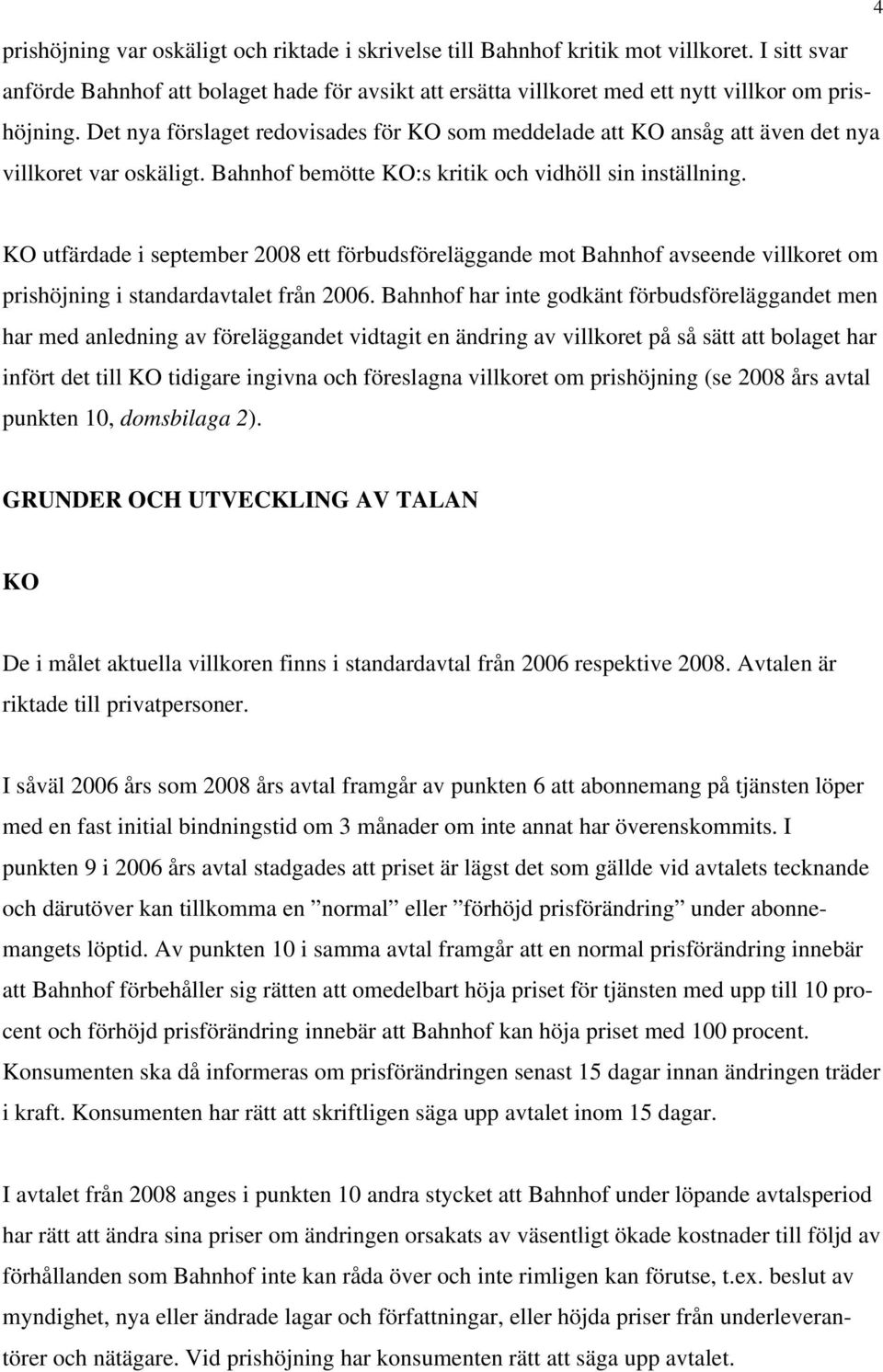 KO utfärdade i september 2008 ett förbudsföreläggande mot Bahnhof avseende villkoret om prishöjning i standardavtalet från 2006.