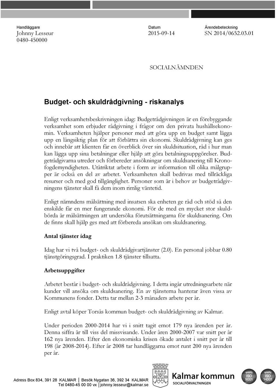 privata hushållsekonomin. Verksamheten hjälper personer med att göra upp en budget samt lägga upp en långsiktig plan för att förbättra sin ekonomi.