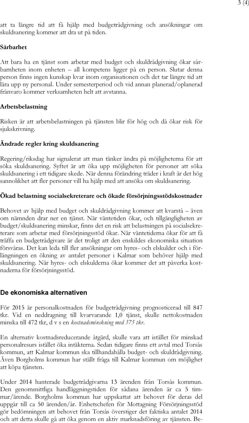 Slutar denna person finns ingen kunskap kvar inom organisationen och det tar längre tid att lära upp ny personal.