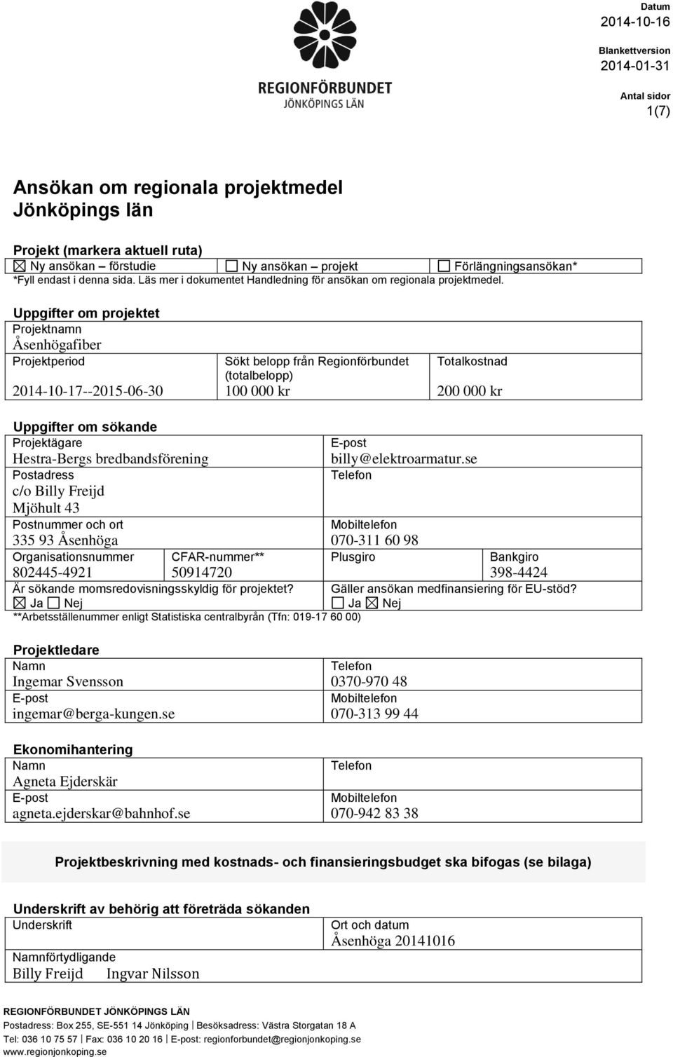 Uppgifter om projektet Projektnamn Åsenhögafiber Projektperiod 214-1-17--215-6-3 Sökt belopp från Regionförbundet (totalbelopp) 1 kr Totalkostnad 2 kr Uppgifter om sökande Projektägare Hestra-Bergs