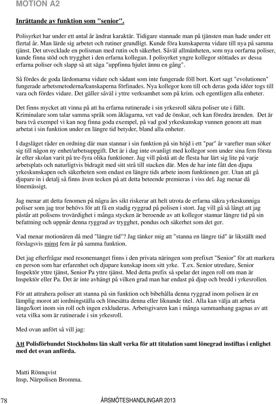 Såväl allmänheten, som nya oerfarna poliser, kunde finna stöd och trygghet i den erfarna kollegan.