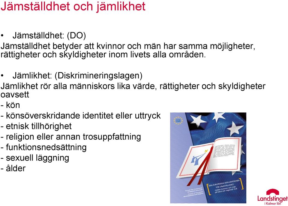 Jämlikhet: (Diskrimineringslagen) Jämlikhet rör alla människors lika värde, rättigheter och skyldigheter