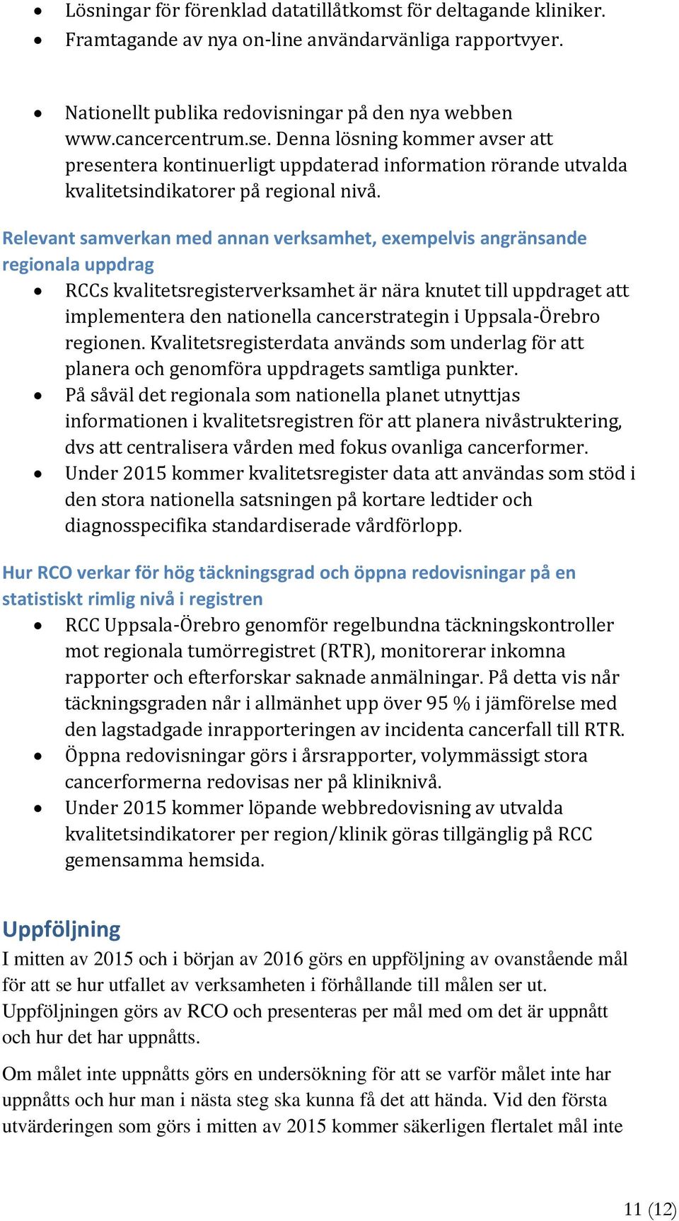 Relevant samverkan med annan verksamhet, exempelvis angränsande regionala uppdrag RCCs kvalitetsregisterverksamhet är nära knutet till uppdraget att implementera den nationella cancerstrategin i