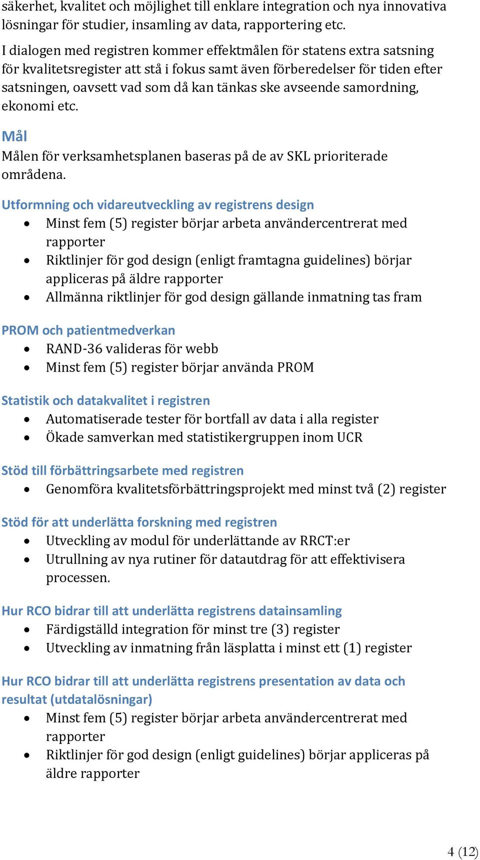 avseende samordning, ekonomi etc. Mål Målen för verksamhetsplanen baseras på de av SKL prioriterade områdena.