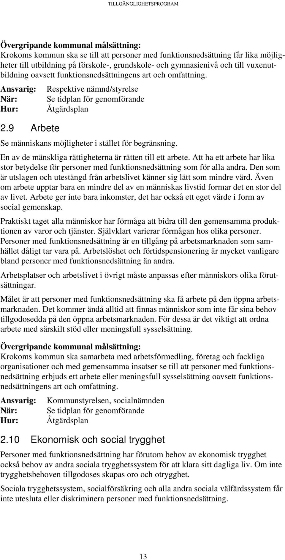 En av de mänskliga rättigheterna är rätten till ett arbete. Att ha ett arbete har lika stor betydelse för personer med funktionsnedsättning som för alla andra.