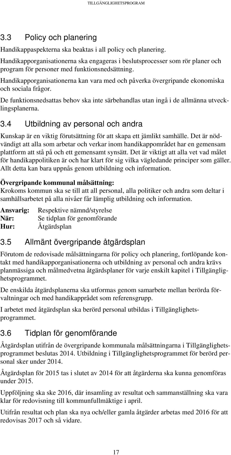 Handikapporganisationerna kan vara med och påverka övergripande ekonomiska och sociala frågor. De funktionsnedsattas behov ska inte särbehandlas utan ingå i de allmänna utvecklingsplanerna. 3.