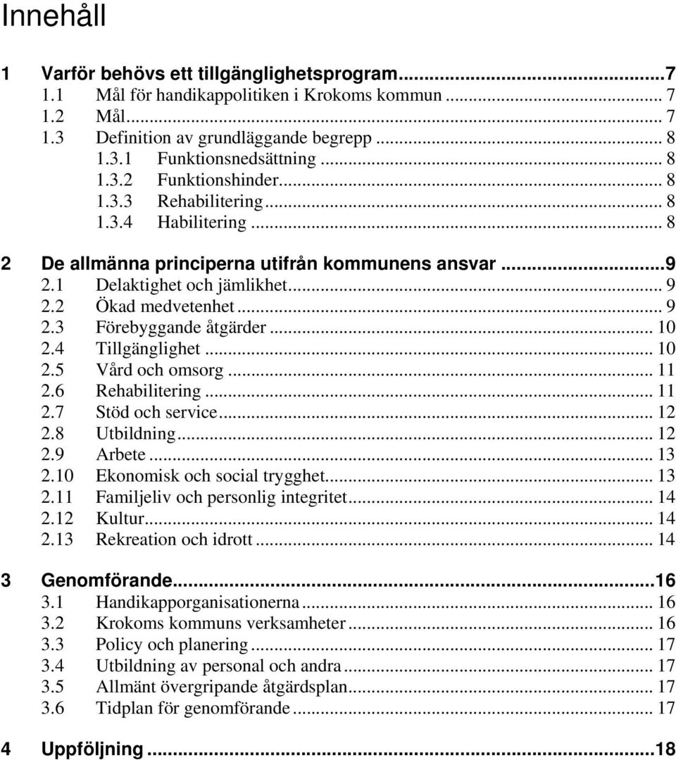 .. 10 2.4 Tillgänglighet... 10 2.5 Vård och omsorg... 11 2.6 Rehabilitering... 11 2.7 Stöd och service... 12 2.8 Utbildning... 12 2.9 Arbete... 13 2.10 Ekonomisk och social trygghet... 13 2.11 Familjeliv och personlig integritet.