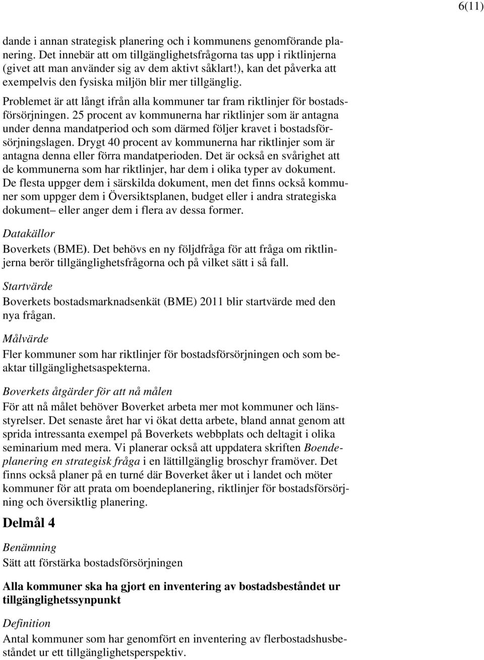 25 procent av kommunerna har riktlinjer som är antagna under denna mandatperiod och som därmed följer kravet i bostadsförsörjningslagen.