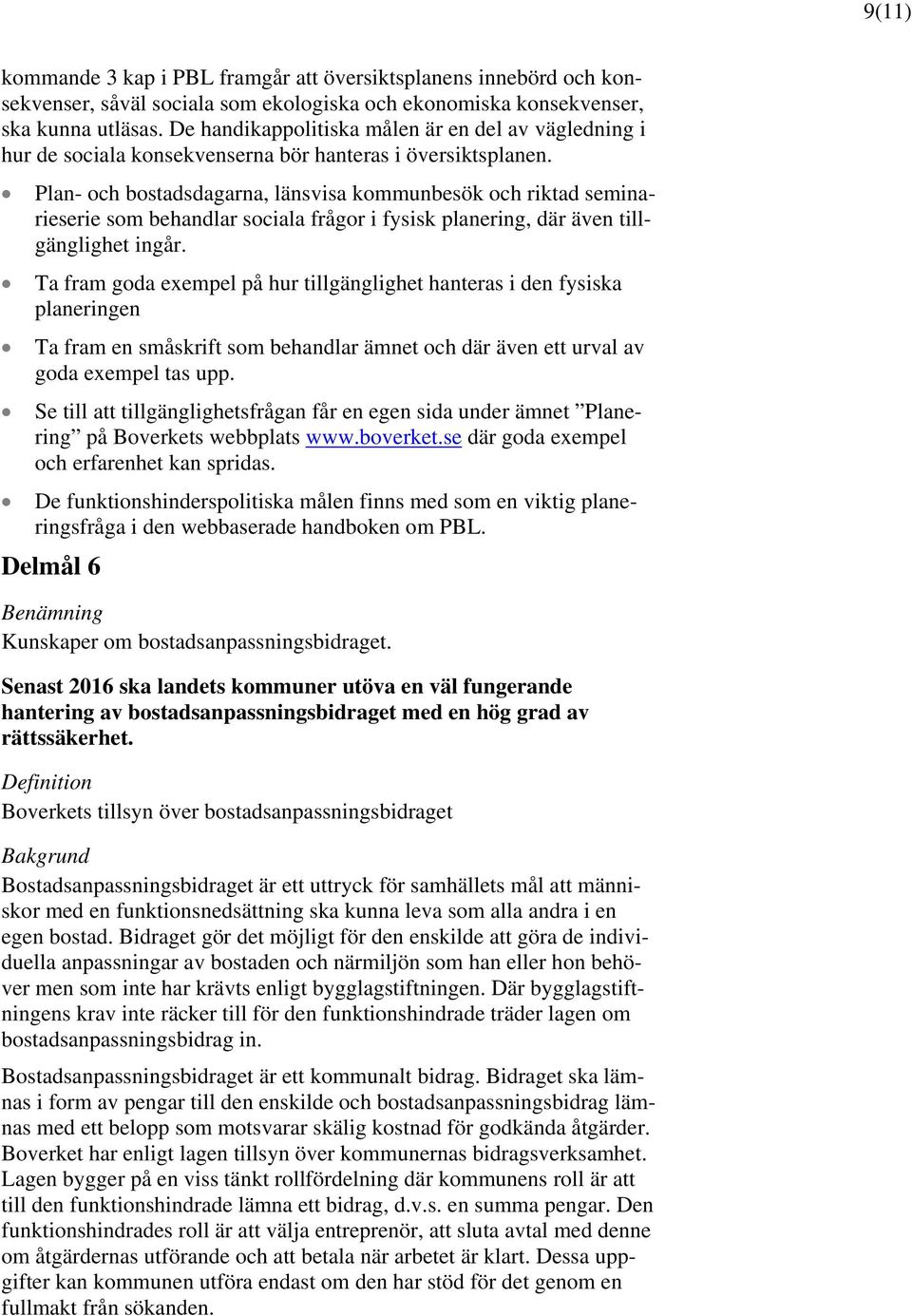 Plan- och bostadsdagarna, länsvisa kommunbesök och riktad seminarieserie som behandlar sociala frågor i fysisk planering, där även tillgänglighet ingår.
