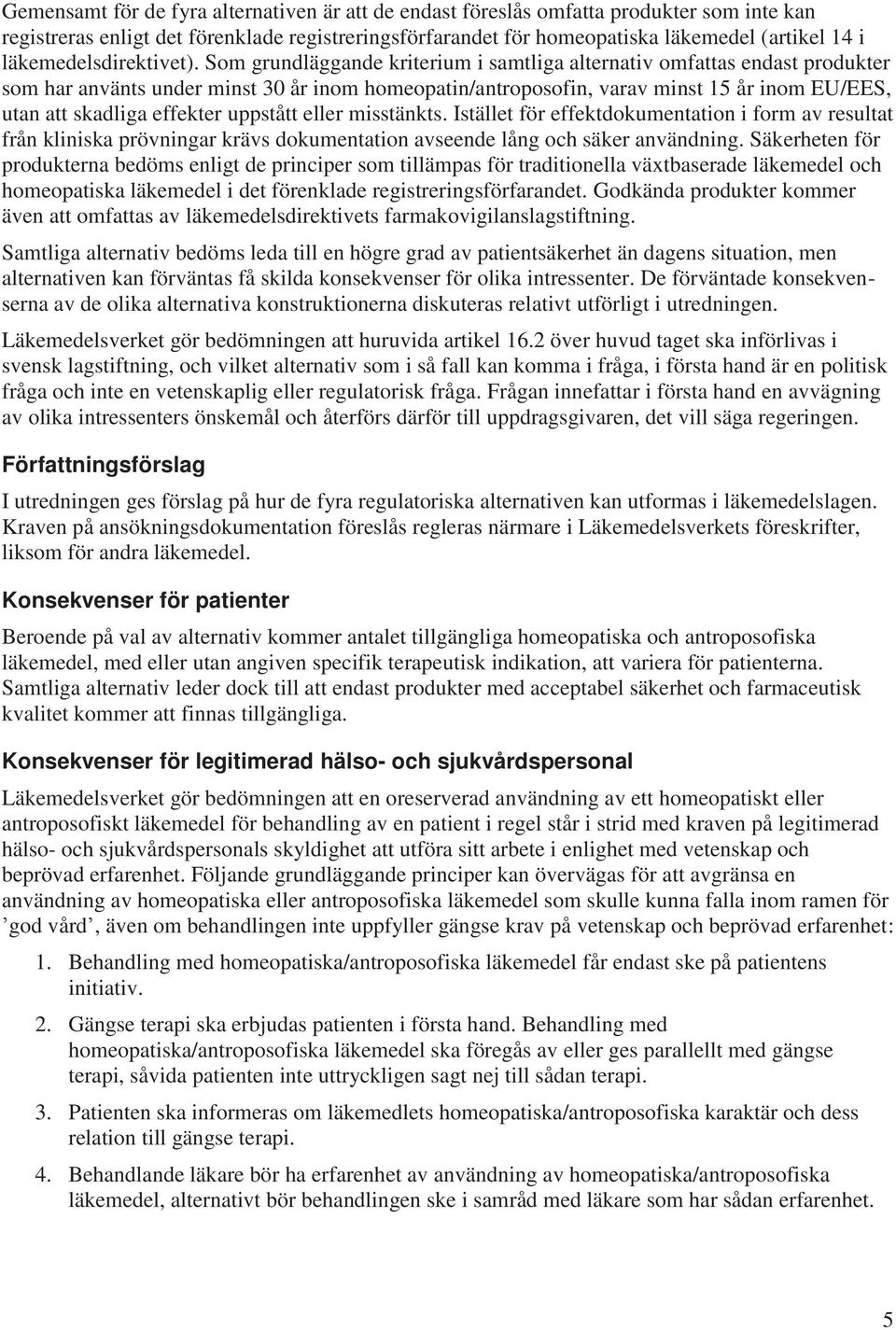 Som grundläggande kriterium i samtliga alternativ omfattas endast produkter som har använts under minst 30 år inom homeopatin/antroposofin, varav minst 15 år inom EU/EES, utan att skadliga effekter