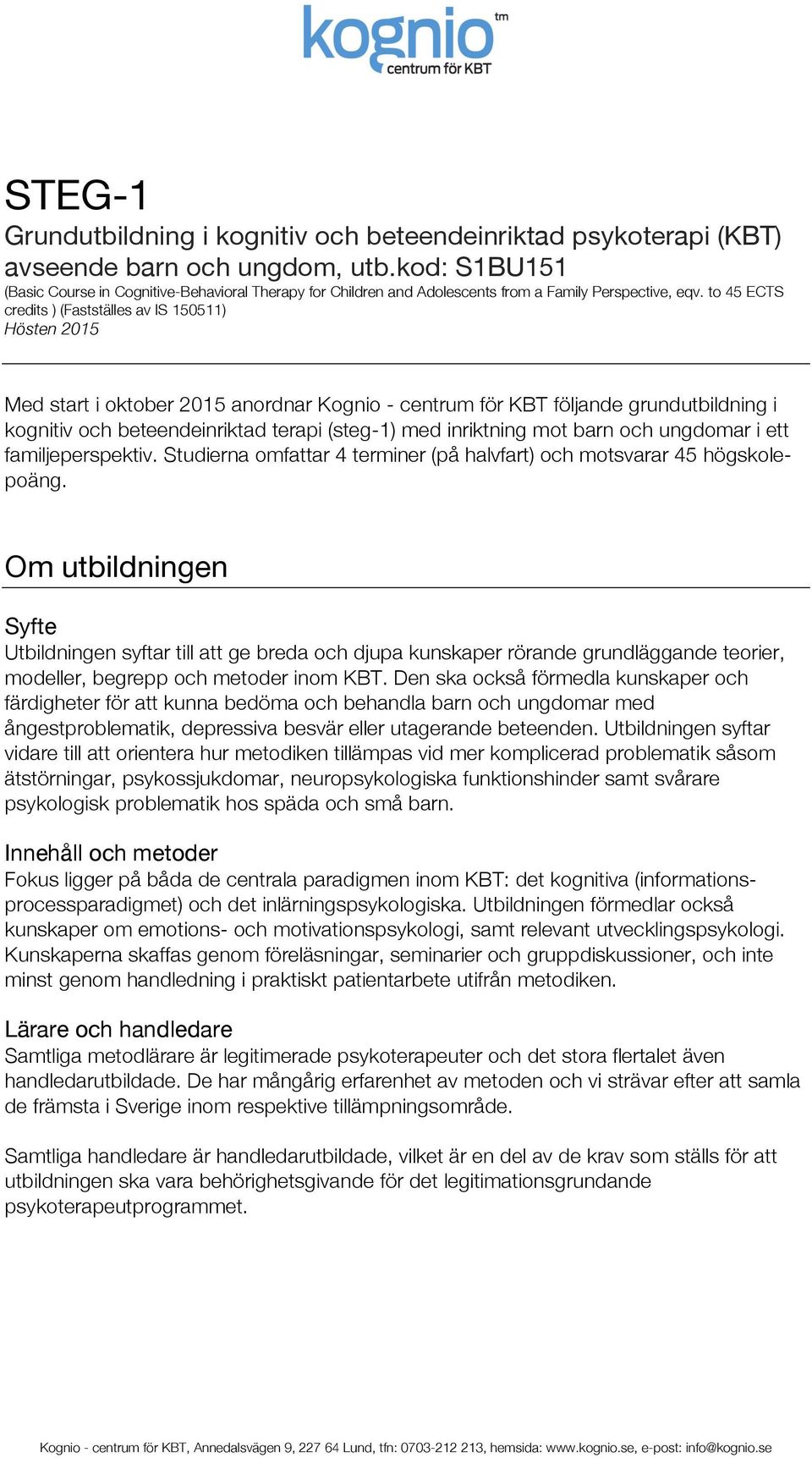 to 45 ECTS credits ) (Fastställes av IS 150511) Hösten 2015 Med start i oktober 2015 anordnar Kognio - centrum för KBT följande grundutbildning i kognitiv och beteendeinriktad terapi (steg-1) med