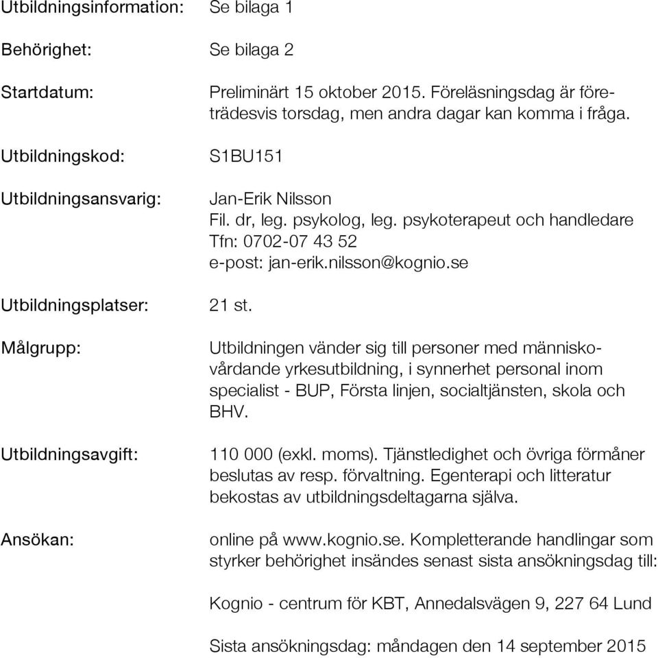 nilsson@kognio.se 21 st. Utbildningen vänder sig till personer med människovårdande yrkesutbildning, i synnerhet personal inom specialist - BUP, Första linjen, socialtjänsten, skola och BHV.