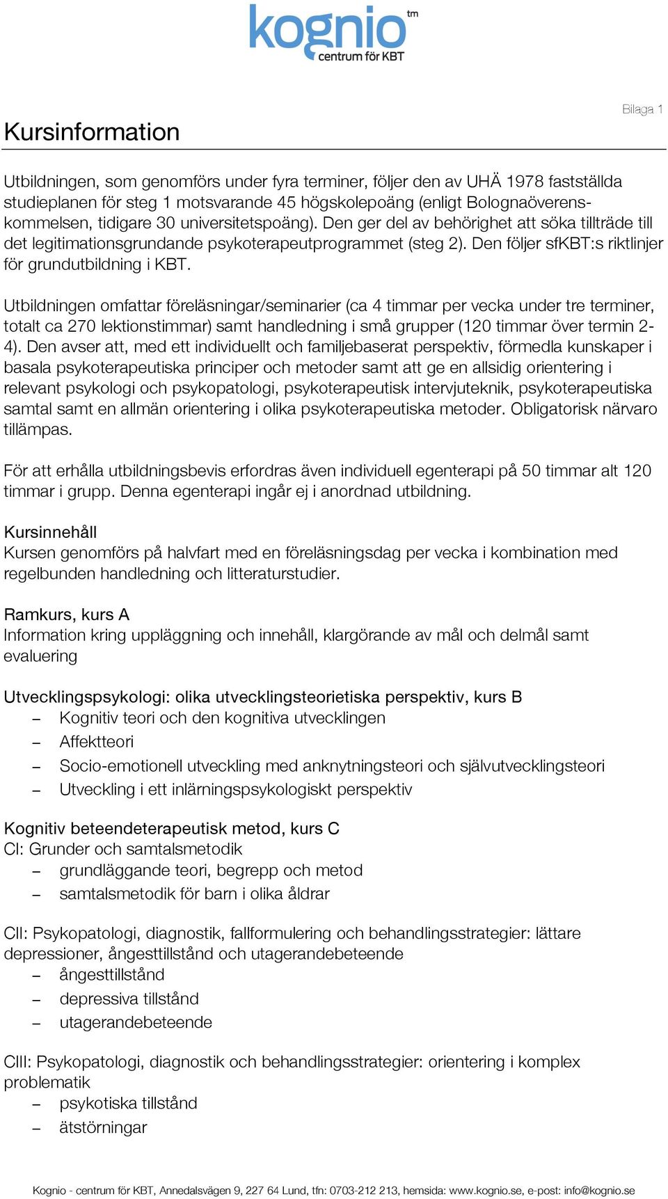 Utbildningen omfattar föreläsningar/seminarier (ca 4 timmar per vecka under tre terminer, totalt ca 270 lektionstimmar) samt handledning i små grupper (120 timmar över termin 2-4).