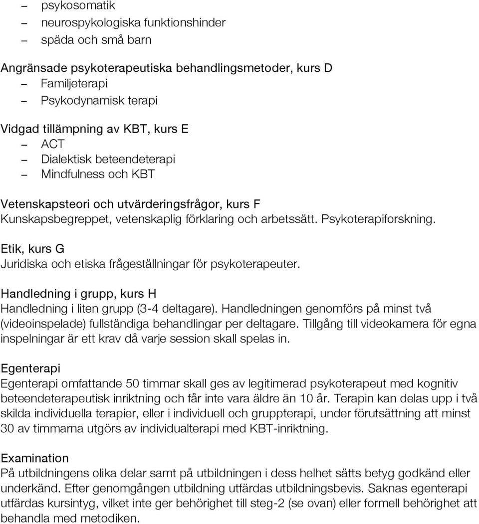 Etik, kurs G Juridiska och etiska frågeställningar för psykoterapeuter. Handledning i grupp, kurs H Handledning i liten grupp (3-4 deltagare).