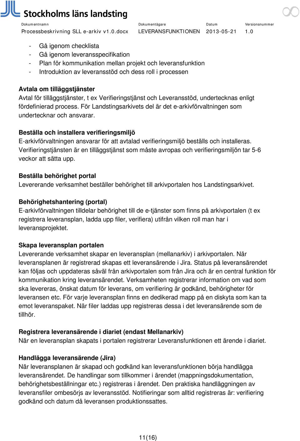 För Landstingsarkivets del är det e-arkivförvaltningen som undertecknar och ansvarar.