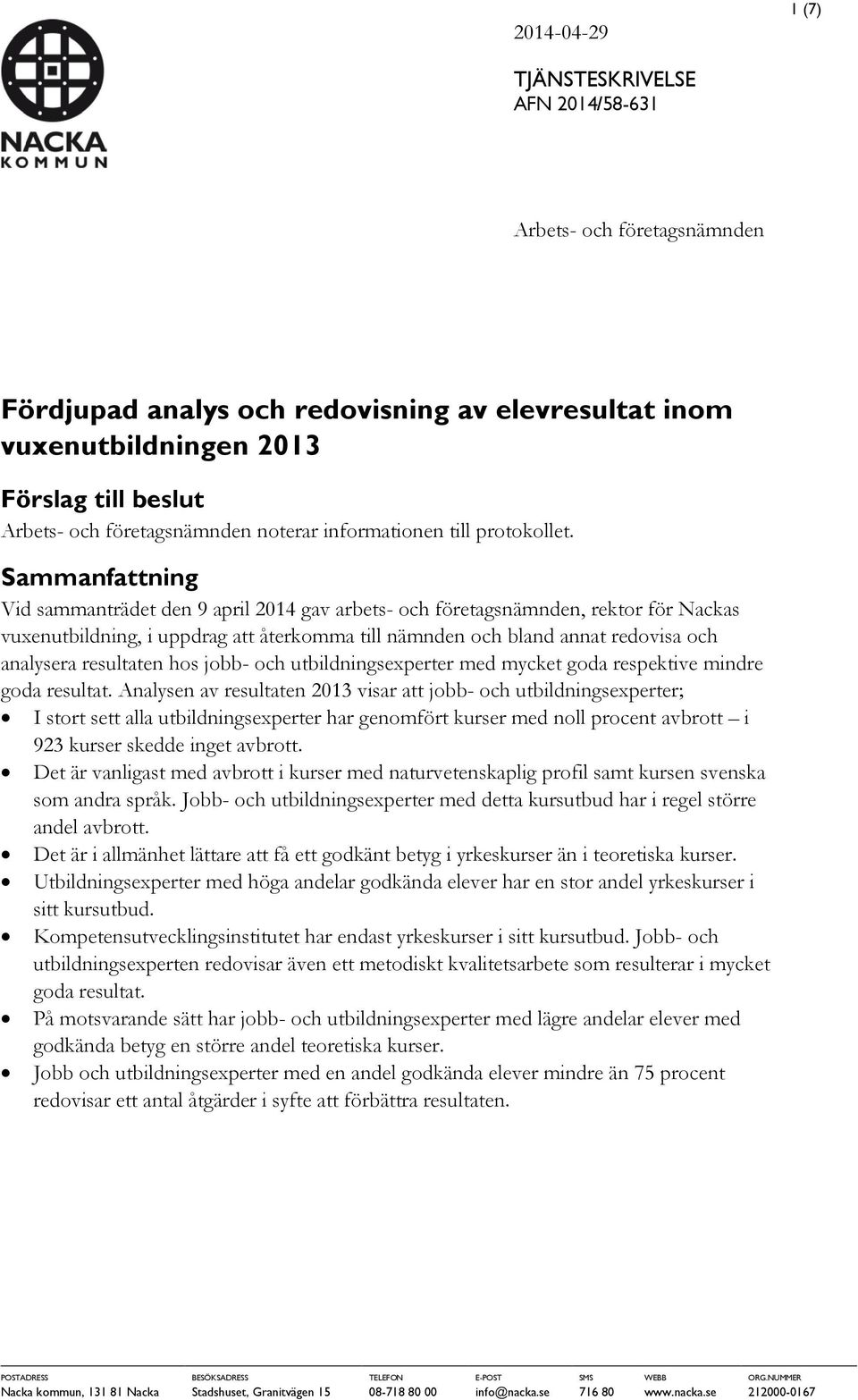 Sammanfattning Vid sammanträdet den 9 april 2014 gav arbets- och företagsnämnden, rektor för Nackas vuxenutbildning, i uppdrag att återkomma till nämnden och bland annat redovisa och analysera