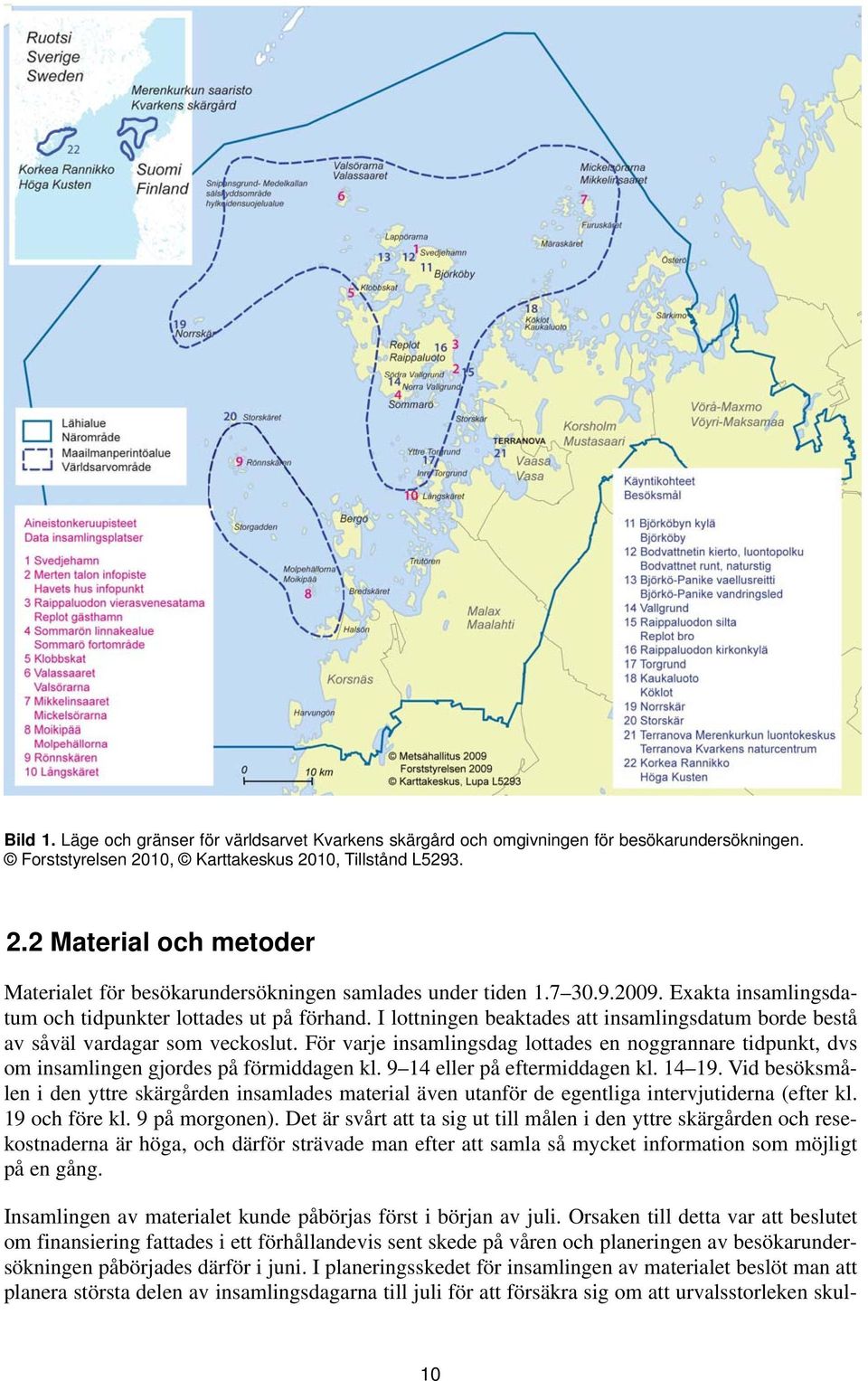 I lottningen beaktades att insamlingsdatum borde bestå av såväl vardagar som veckoslut. För varje insamlingsdag lottades en noggrannare tidpunkt, dvs om insamlingen gjordes på förmiddagen kl.