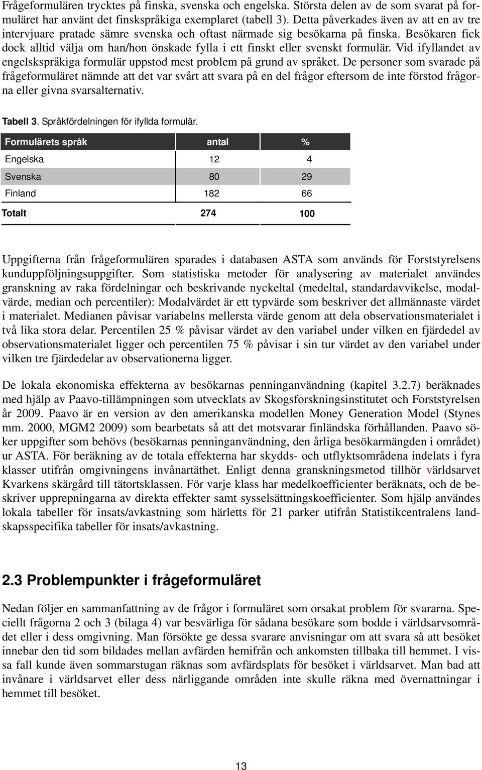 Besökaren fick dock alltid välja om han/hon önskade fylla i ett finskt eller svenskt formulär. Vid ifyllandet av engelskspråkiga formulär uppstod mest problem på grund av språket.