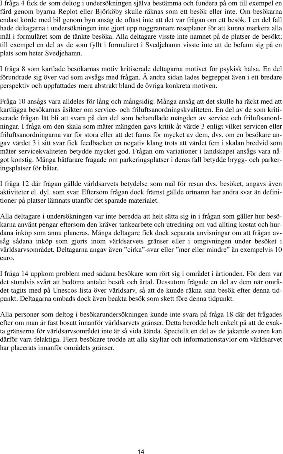 I en del fall hade deltagarna i undersökningen inte gjort upp noggrannare reseplaner för att kunna markera alla mål i formuläret som de tänkte besöka.